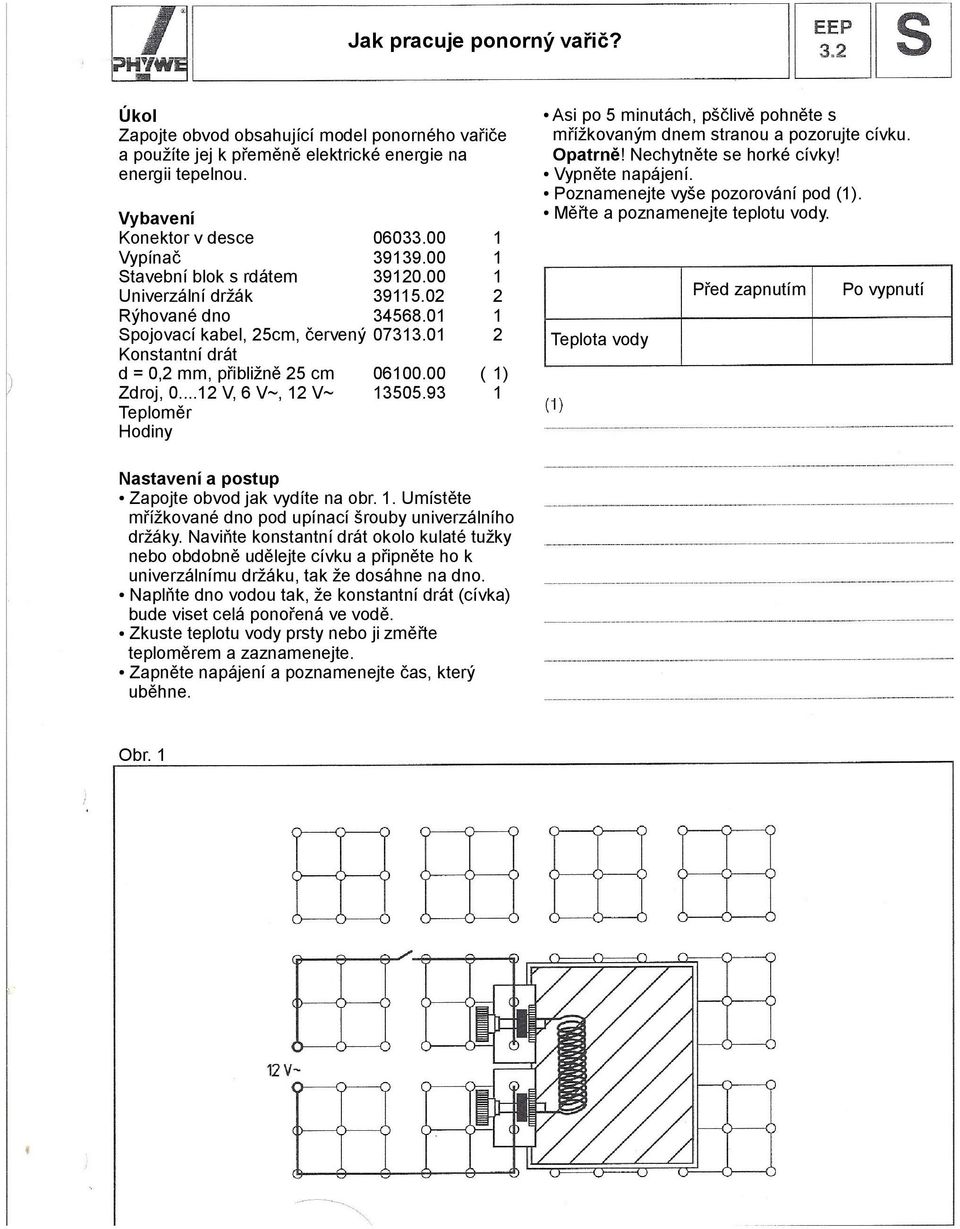 00 ( 1) Zdroj, 0...12 V, 6 V~, 12 V~ 13505.93 1 Teploměr Hodiny Asi po 5 minutách, pščlivě pohněte s mřížkovaným dnem stranou a pozorujte cívku. Opatrně! Nechytněte se horké cívky! Vypněte napájení.