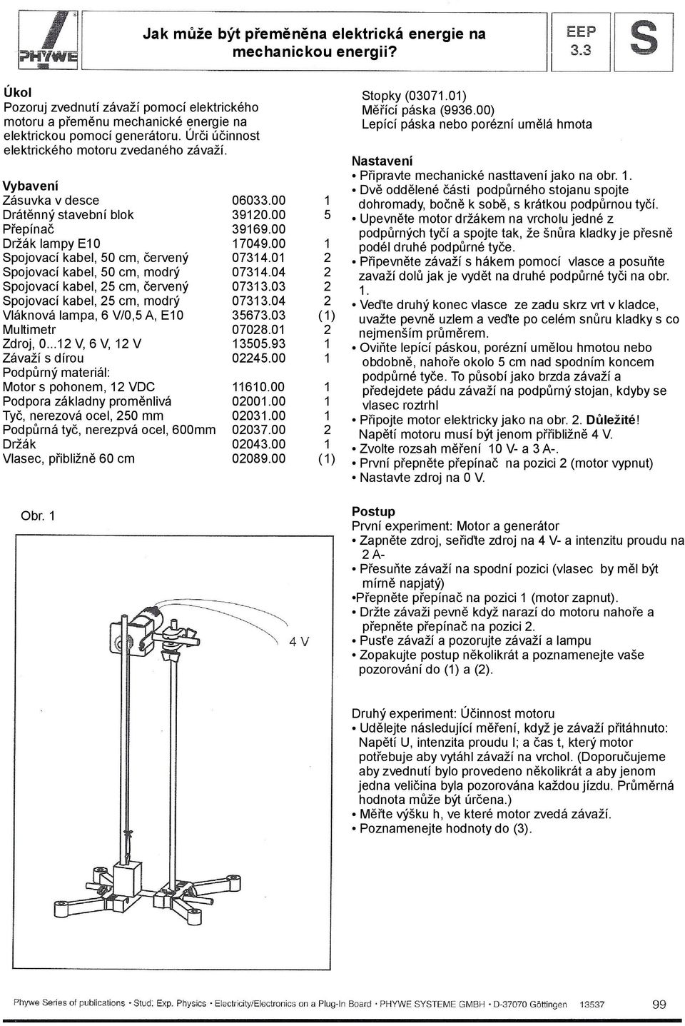 00 1 Spojovací kabel, 50 cm, červený 07314.01 2 Spojovací kabel, 50 cm, modrý 07314.04 2 Spojovací kabel, 25 cm, červený 07313.03 2 Spojovací kabel, 25 cm, modrý 07313.