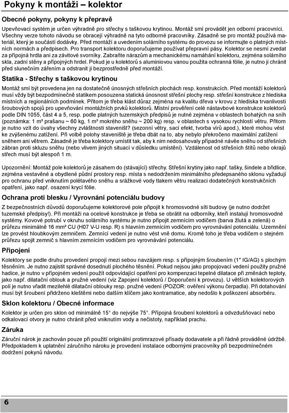 Před montáží a uvedením solárního systému do provozu se informujte o platných místních normách a předpisech. Pro transport kolektoru doporučujeme používat přepravní pásy.