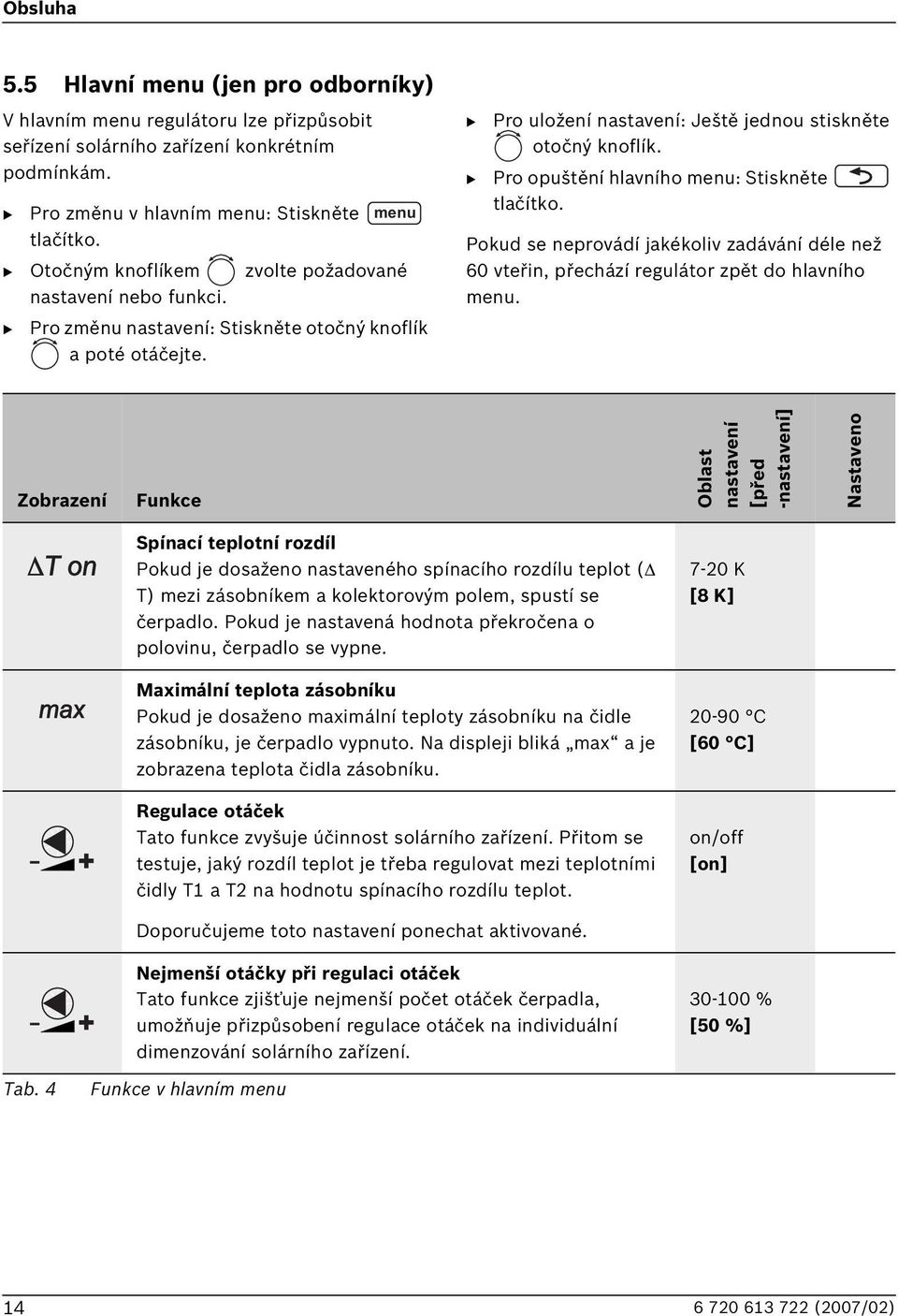 Pro opuštění hlavního menu: Stiskněte tlačítko. Pokud se neprovádí jakékoliv zadávání déle než 60 vteřin, přechází regulátor zpět do hlavního menu.