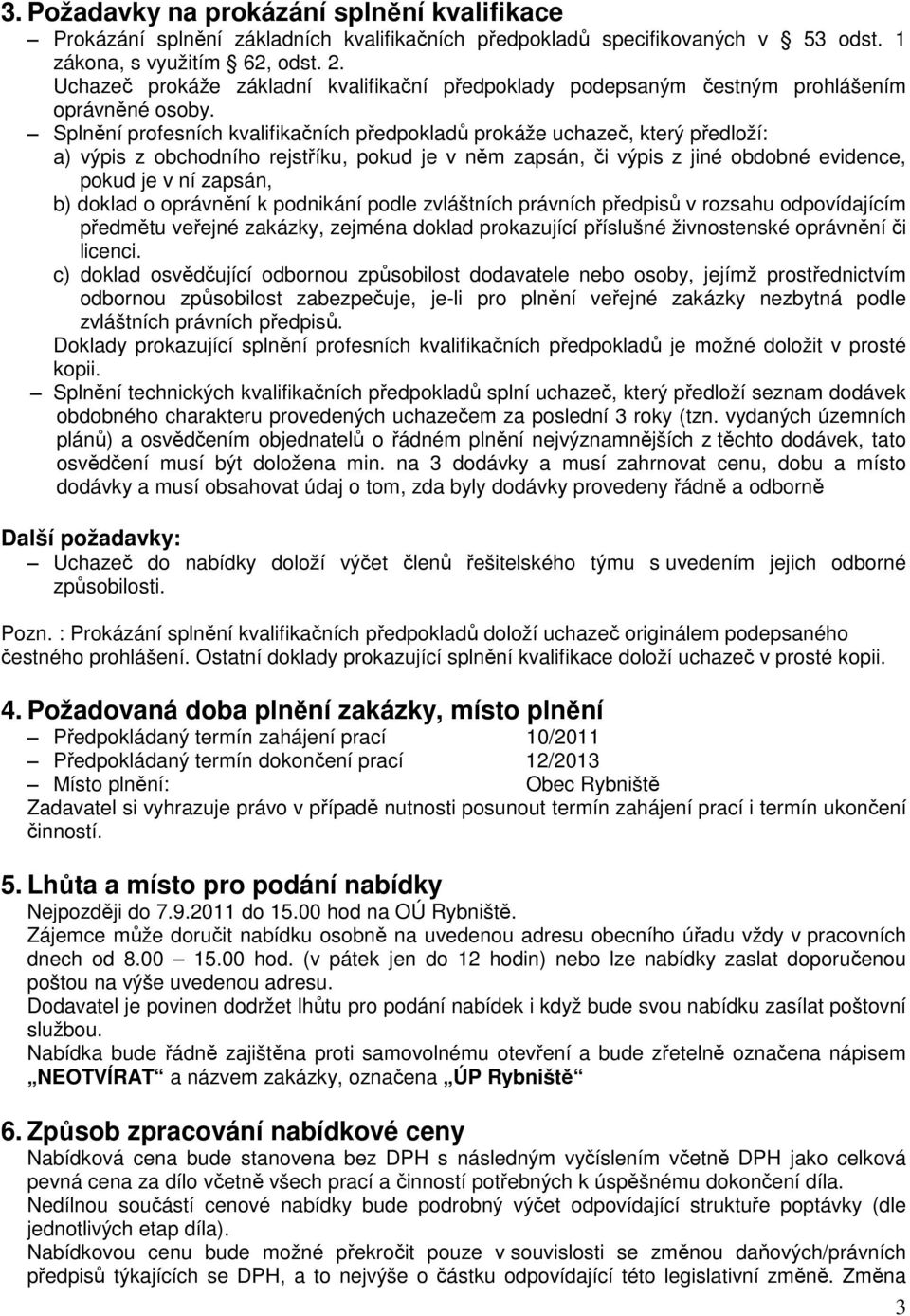 Splnění profesních kvalifikačních předpokladů prokáže uchazeč, který předloží: a) výpis z obchodního rejstříku, pokud je v něm zapsán, či výpis z jiné obdobné evidence, pokud je v ní zapsán, b)