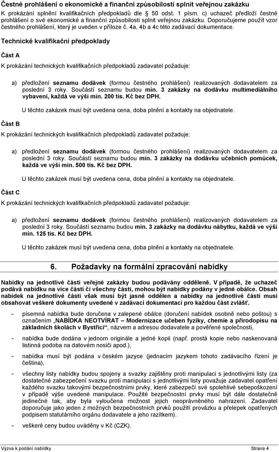 4a, 4b a 4c této zadávací dokumentace. Technické kvalifikační předpoklady Část A Část B poslední 3 roky. Součástí seznamu budou min. 3 zakázky na dodávku multimediálního vybavení, každá ve výši min.