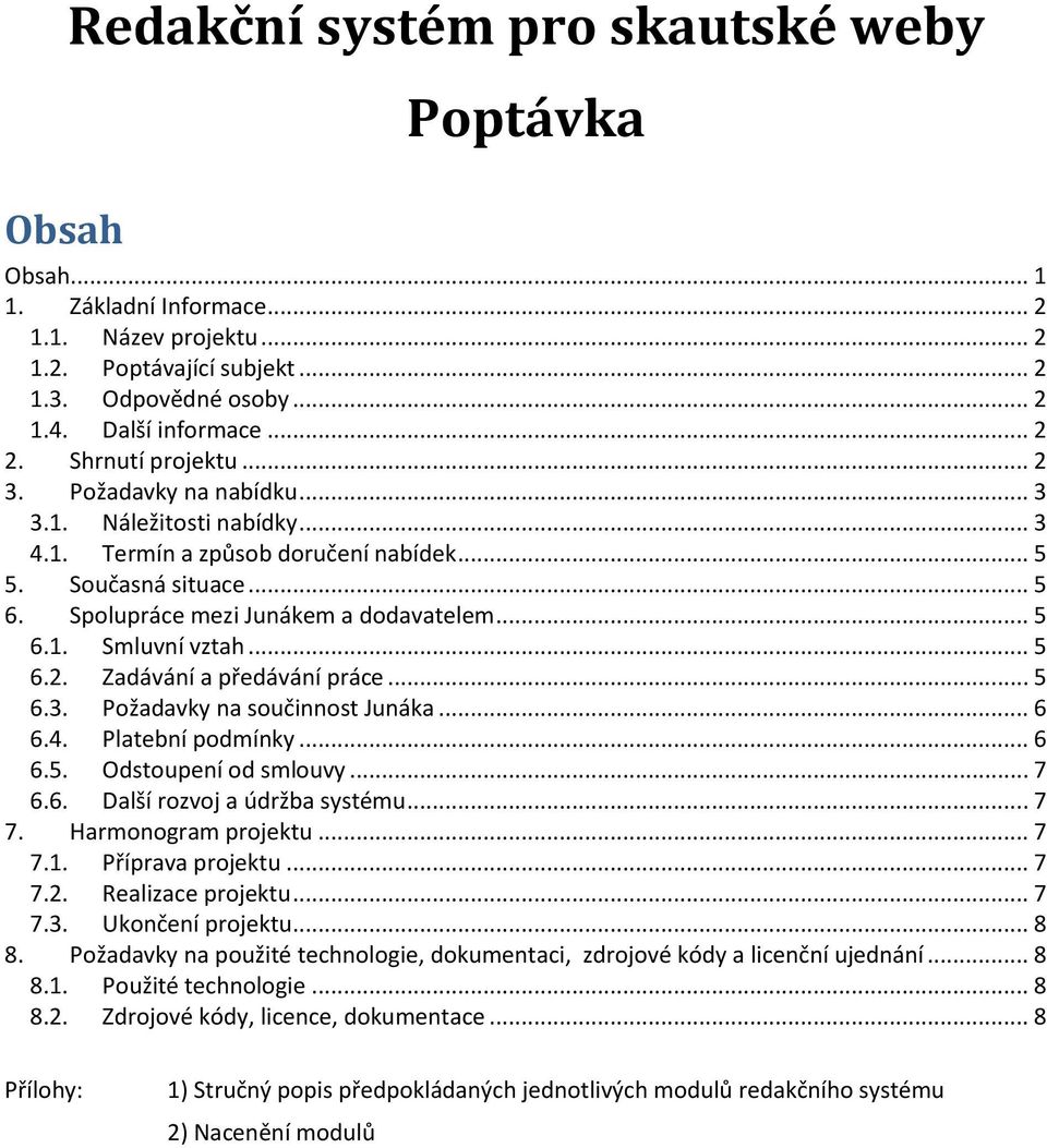 .. 5 6.2. Zadávání a předávání práce... 5 6.3. Požadavky na součinnost Junáka... 6 6.4. Platební podmínky... 6 6.5. Odstoupení od smlouvy... 7 6.6. Další rozvoj a údržba systému... 7 7.