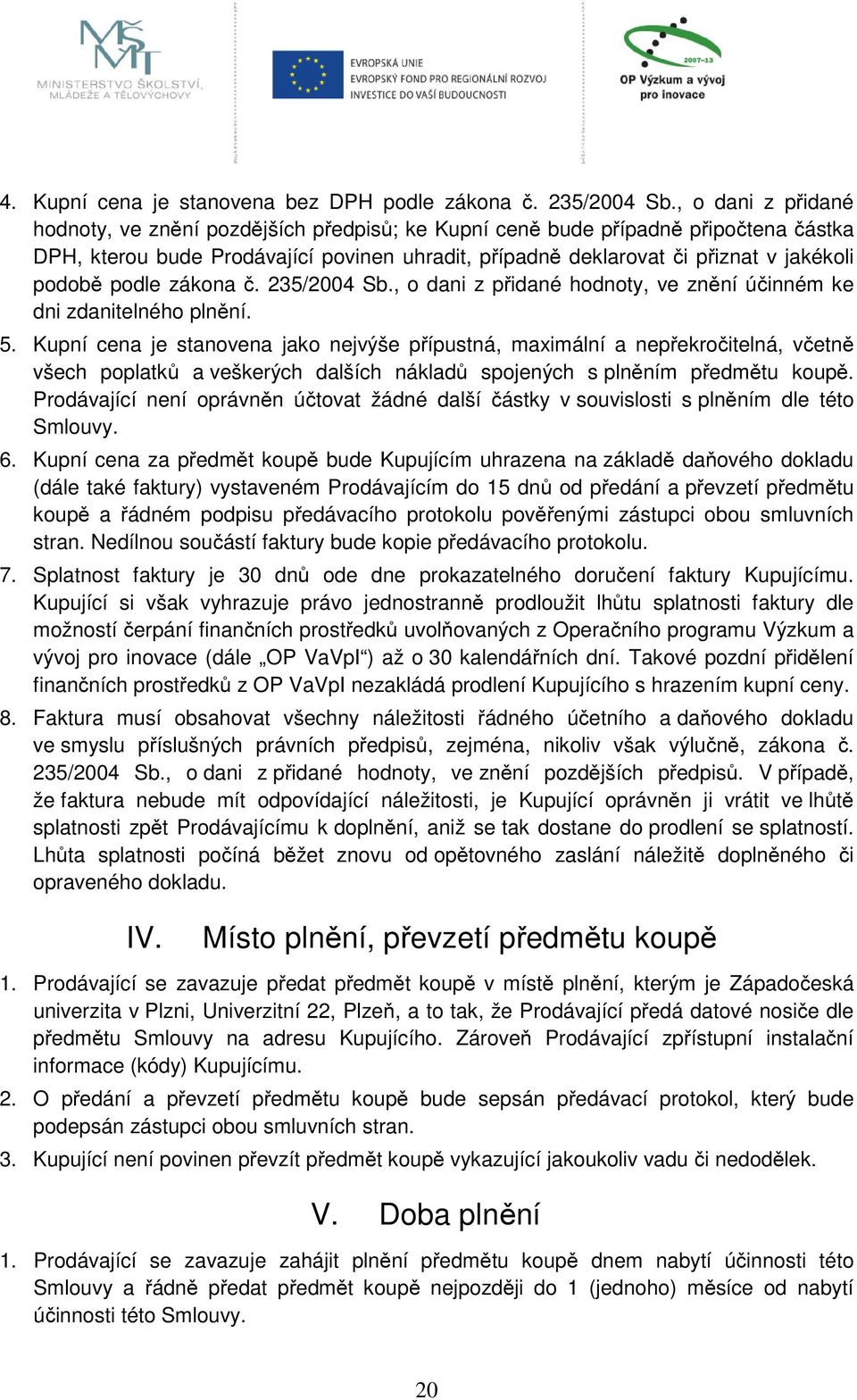 podle zákona č. 235/2004 Sb., o dani z přidané hodnoty, ve znění účinném ke dni zdanitelného plnění. 5.