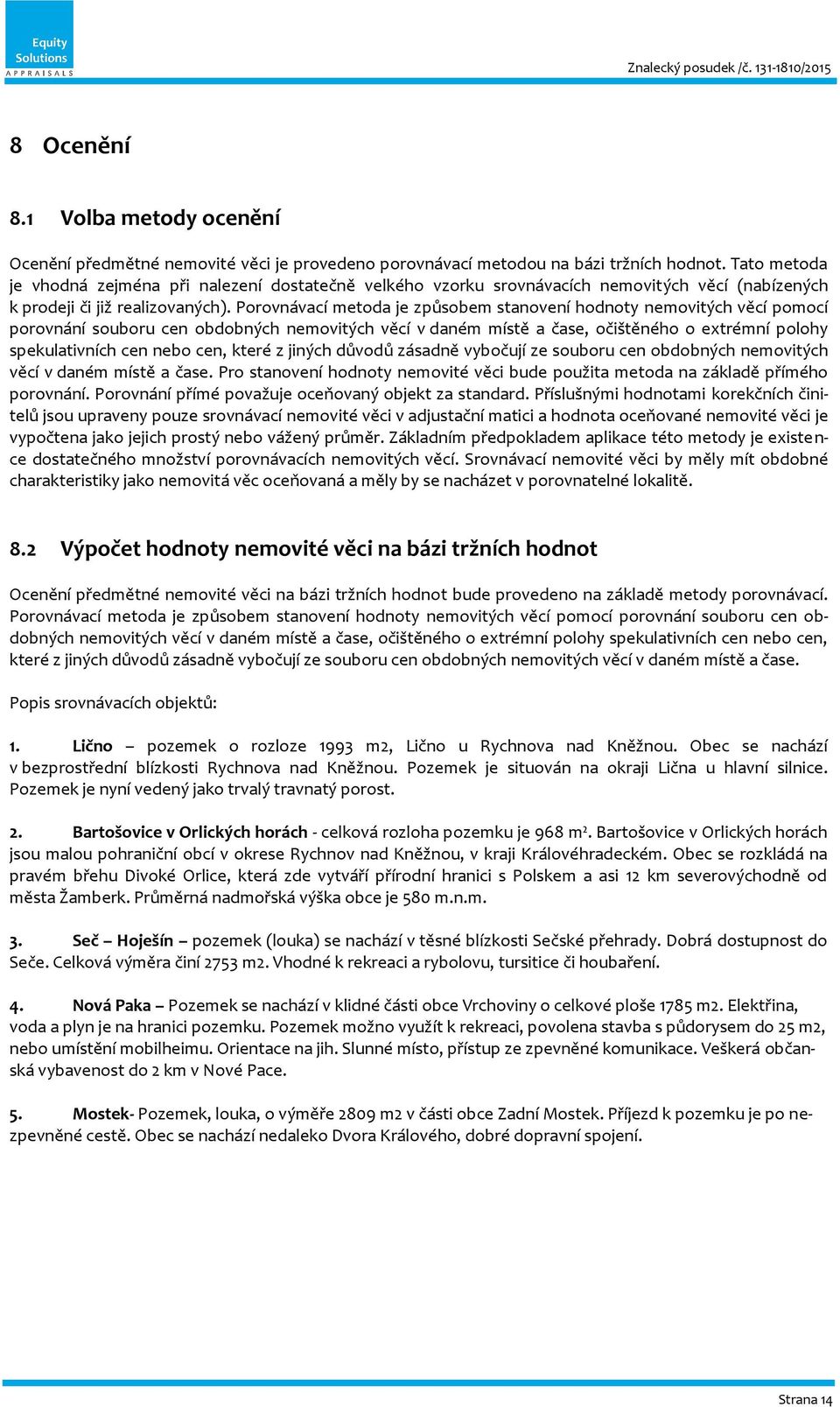 Porovnávací metoda je způsobem stanovení hodnoty nemovitých věcí pomocí porovnání souboru cen obdobných nemovitých věcí v daném místě a čase, očištěného o extrémní polohy spekulativních cen nebo cen,