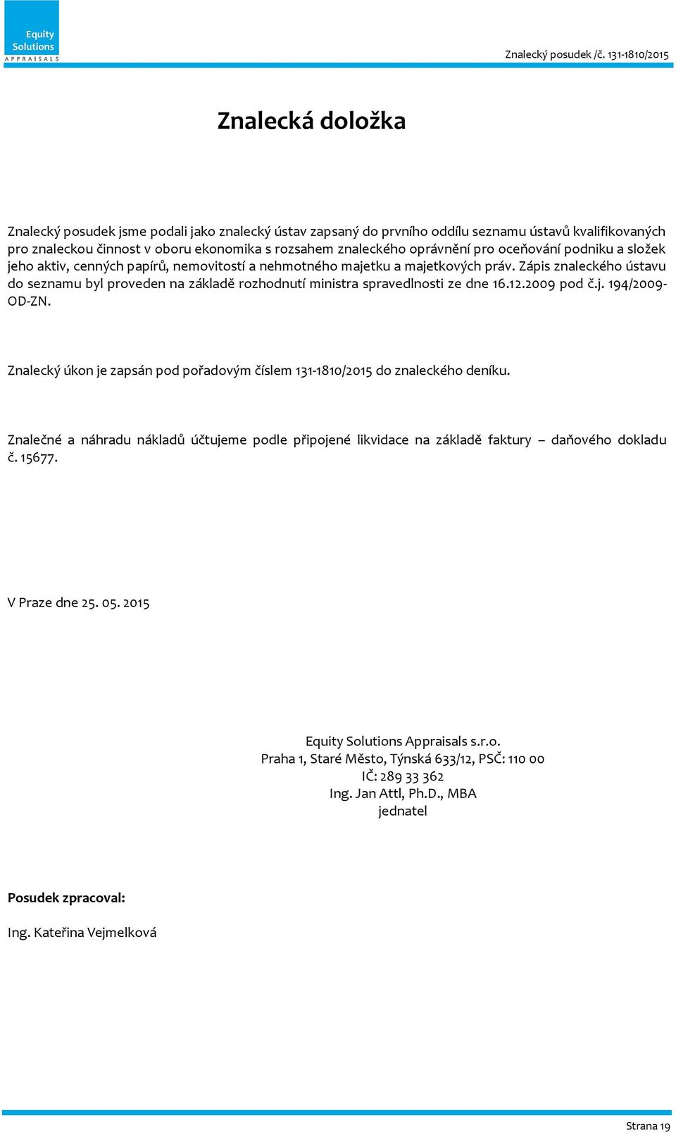 Zápis znaleckého ústavu do seznamu byl proveden na základě rozhodnutí ministra spravedlnosti ze dne 16.12.2009 pod č.j. 194/2009- OD-ZN.