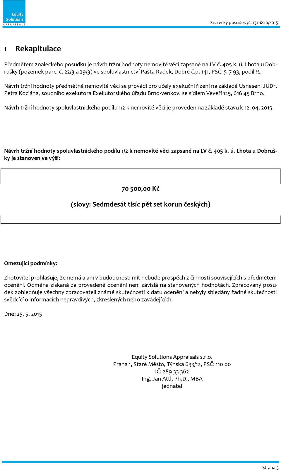 Petra Kociána, soudního exekutora Exekutorského úřadu Brno-venkov, se sídlem Veveří 125, 616 45 Brno.
