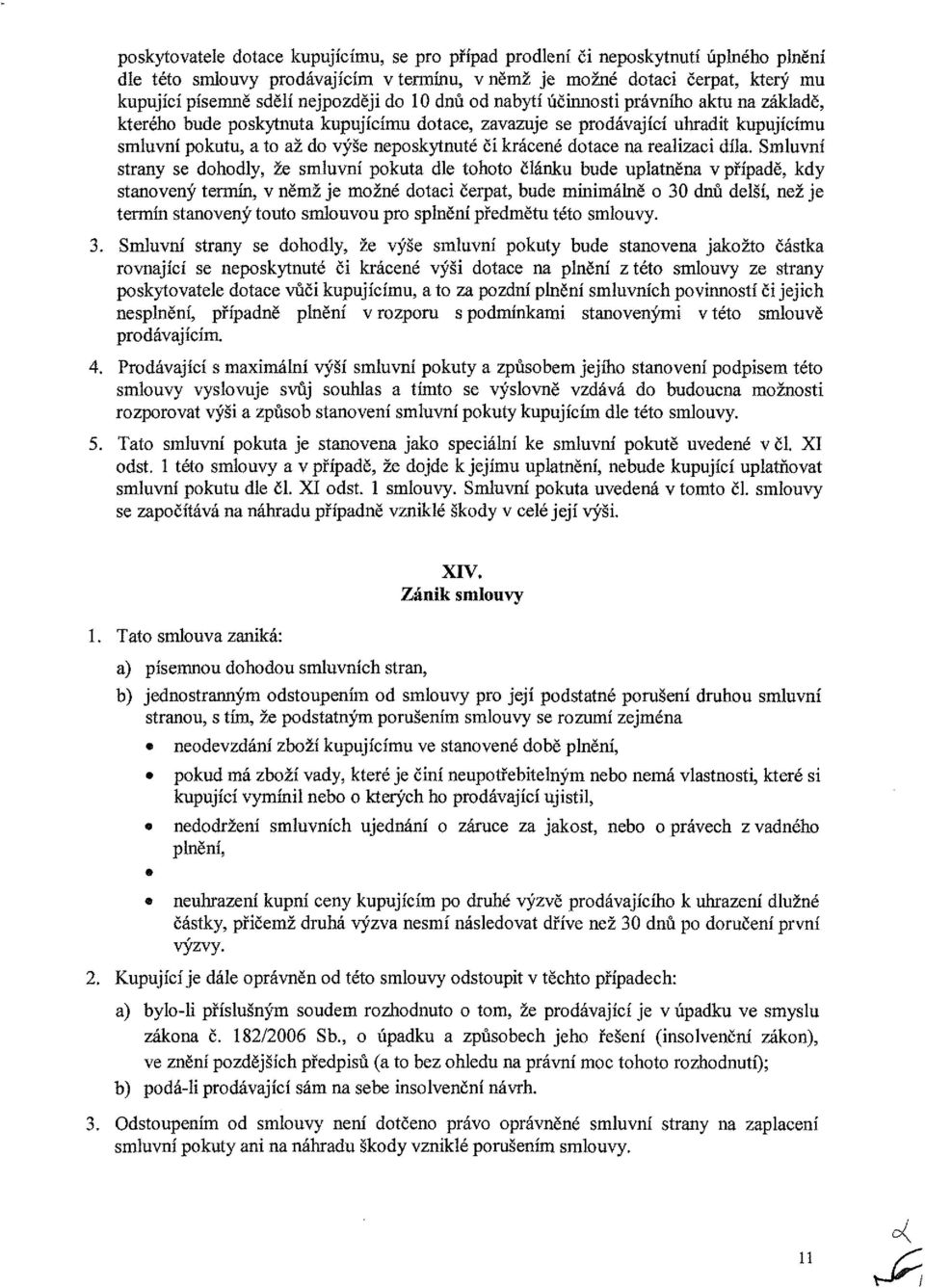 Smluvní strany se dhdly, že smluvní pkuta dle tht článku bude uplaěna v případě, kdy stanvený termín, v němž je mžné dtai čerpat, bude minimálně 30 dnů delší, než je termín stanvený tut smluvu pr