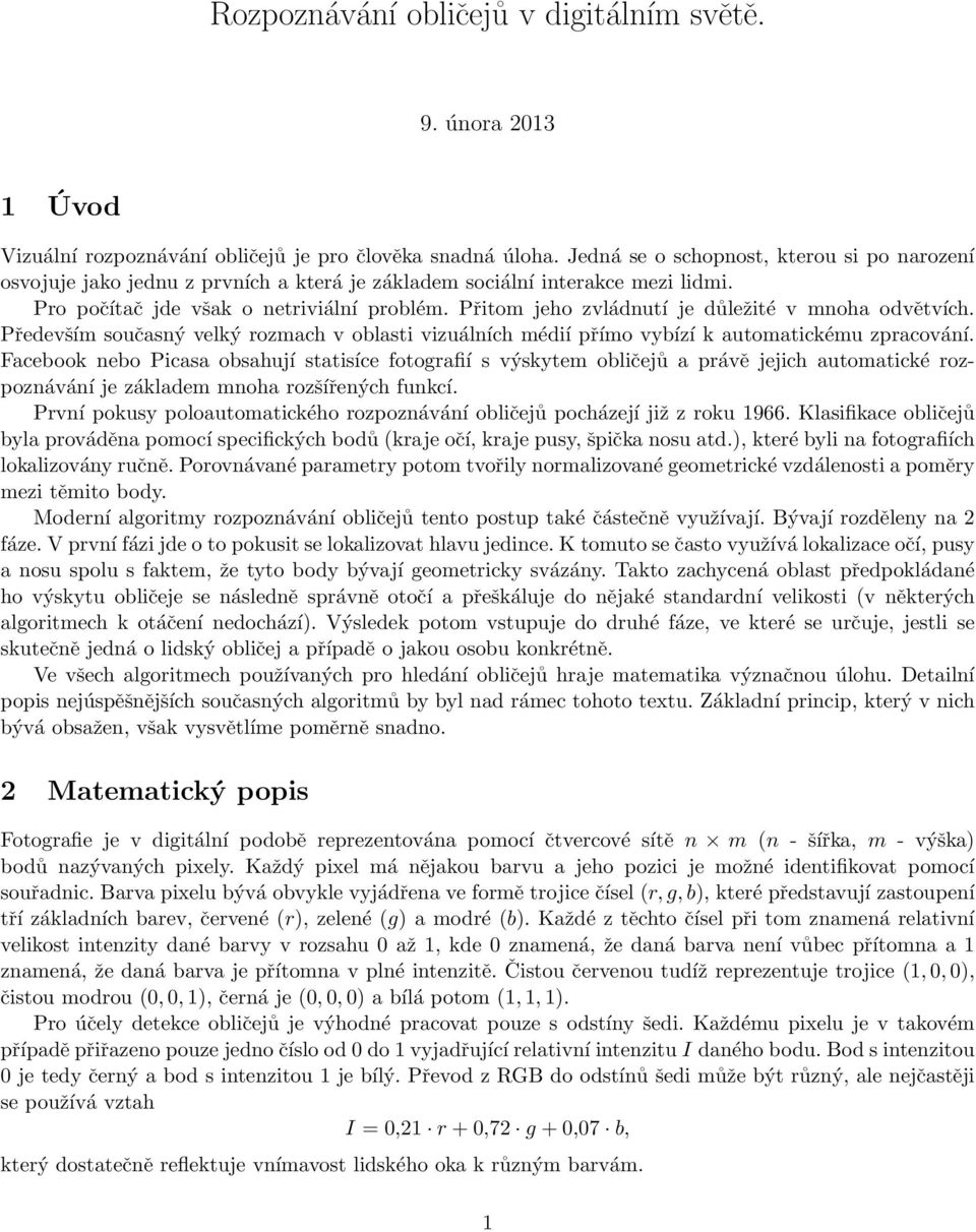 Přitom jeho zvládnutí je důležité v mnoha odvětvích. Především současný velký rozmach v oblasti vizuálních médií přímo vybízí k automatickému zpracování.