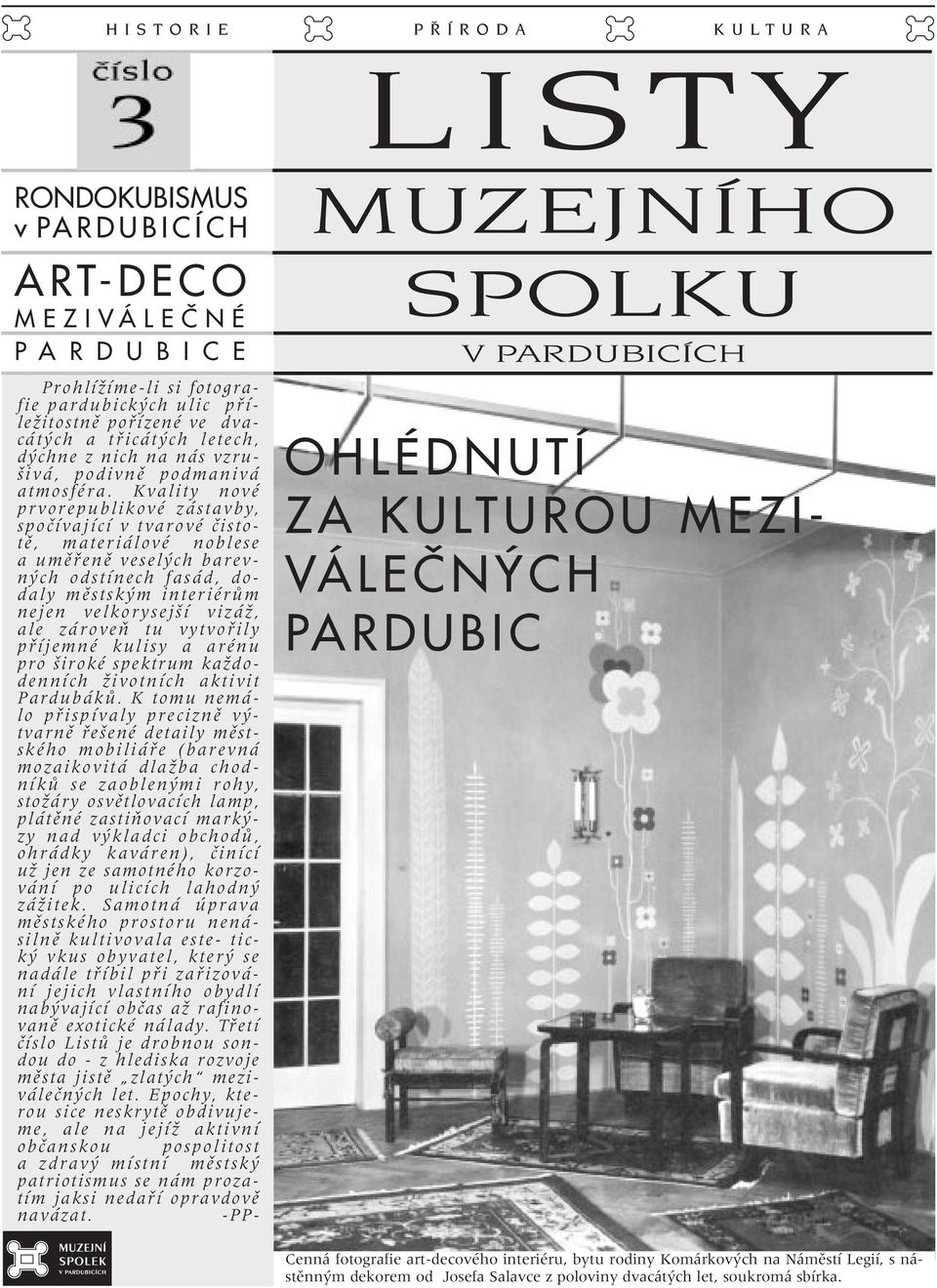 Kvality nové prvorepublikové zástavby, spoãívající v tvarové ãistotû, materiálové noblese a umûfienû vesel ch barevn ch odstínech fasád, dodaly mûstsk m interiérûm nejen velkorysej í vizáï, ale