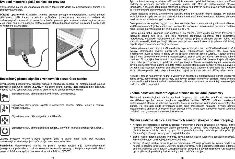 Akumulátor vložený do meteorologické stanice slouží pouze k zachování provedených nastavení meteorologické stanice v její vnitřní paměti.