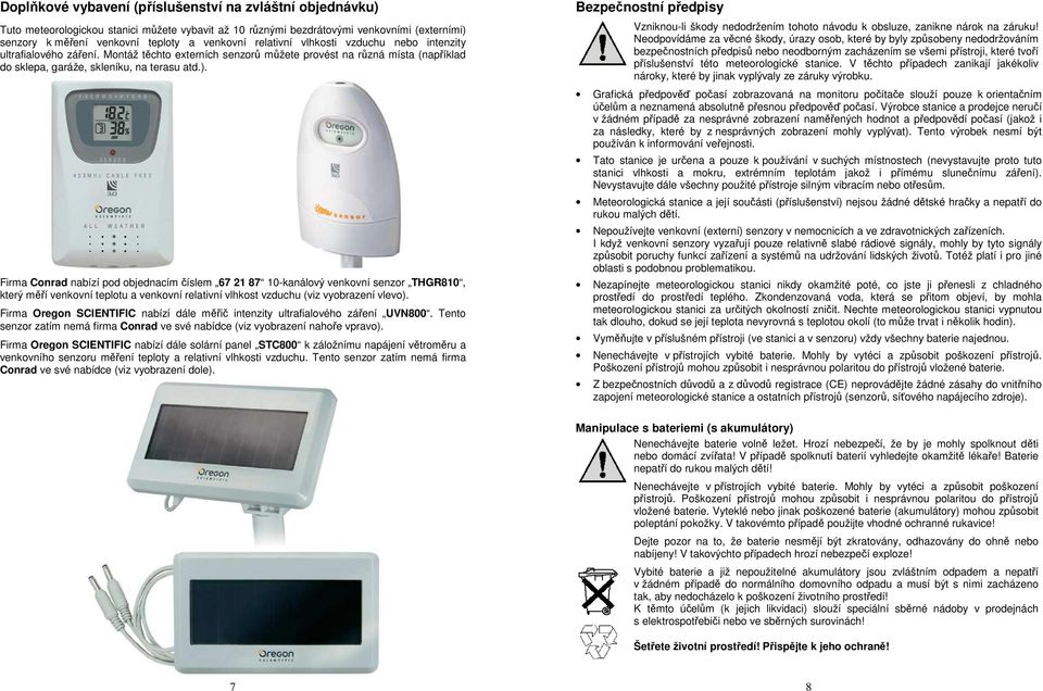 Firma Conrad nabízí pod objednacím číslem 67 21 87 10-kanálový venkovní senzor THGR810, který měří venkovní teplotu a venkovní relativní vlhkost vzduchu (viz vyobrazení vlevo).