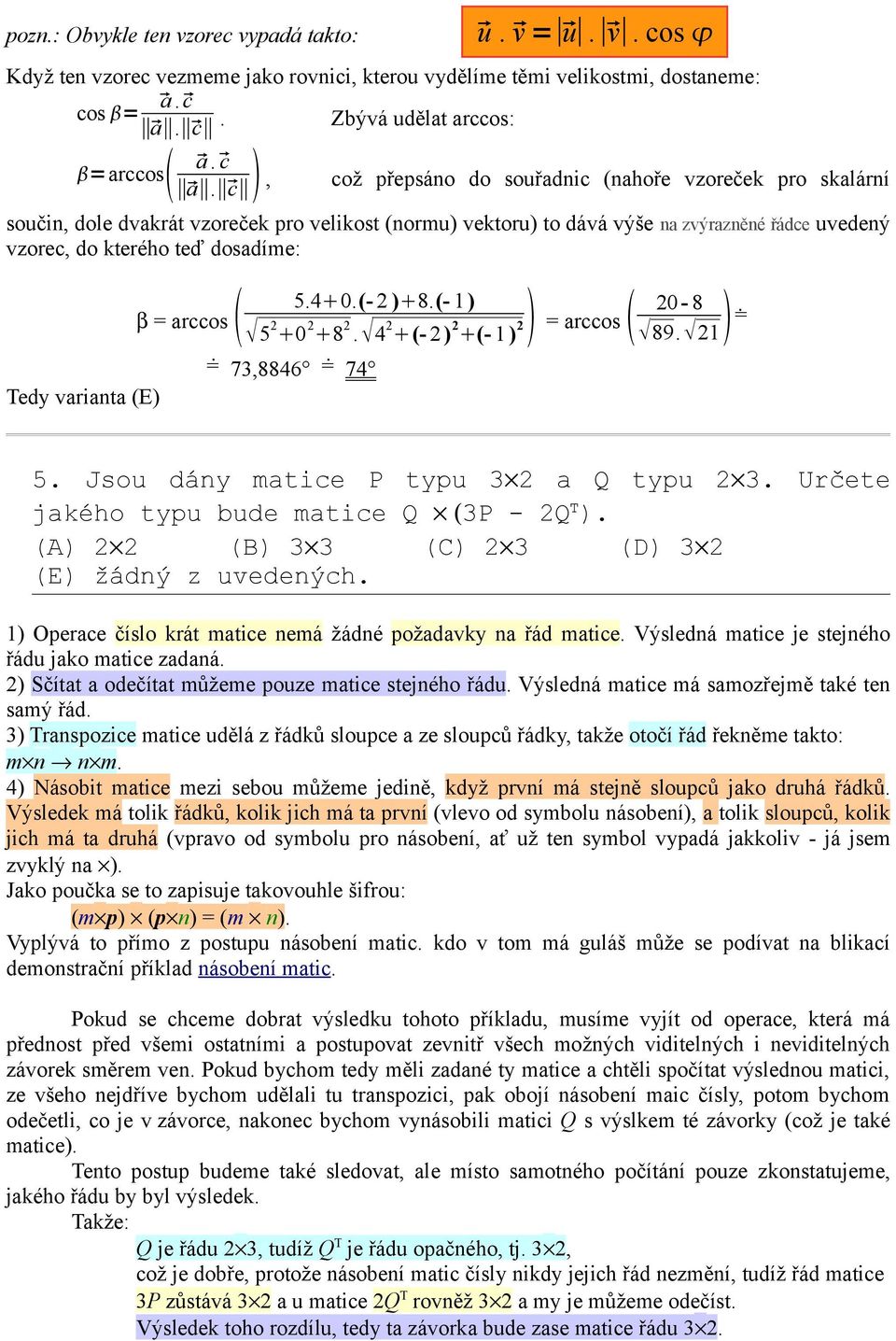 varianta (E) 5.4 0.(- 2 ) 8.(- 1) β = arccos 2 5 2 0 2 8 2. 4 2 (- 2) 2 (- 1) = arccos 20-8 89. 21 = = 73,8846 = 74 5. Jsou dány matice P typu 3 2 a Q typu 2 3.