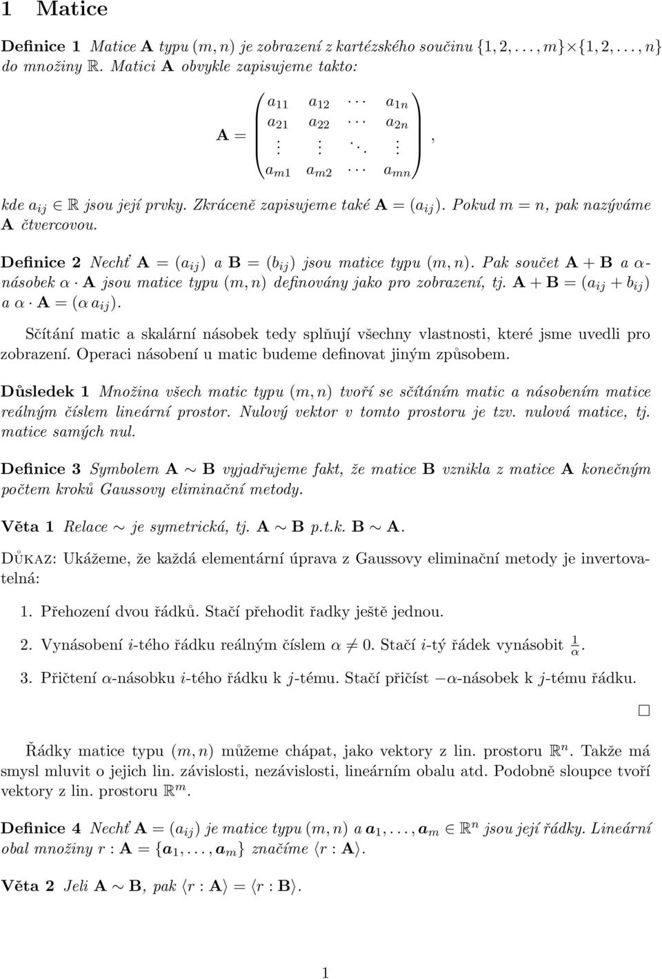 typu (m, n) definovány jako pro zobrazení, tj A + B = (a ij + b ij ) a α A = (α a ij ) Sčítání matic a skalární násobek tedy splňují všechny vlastnosti, které jsme uvedli pro zobrazení Operaci