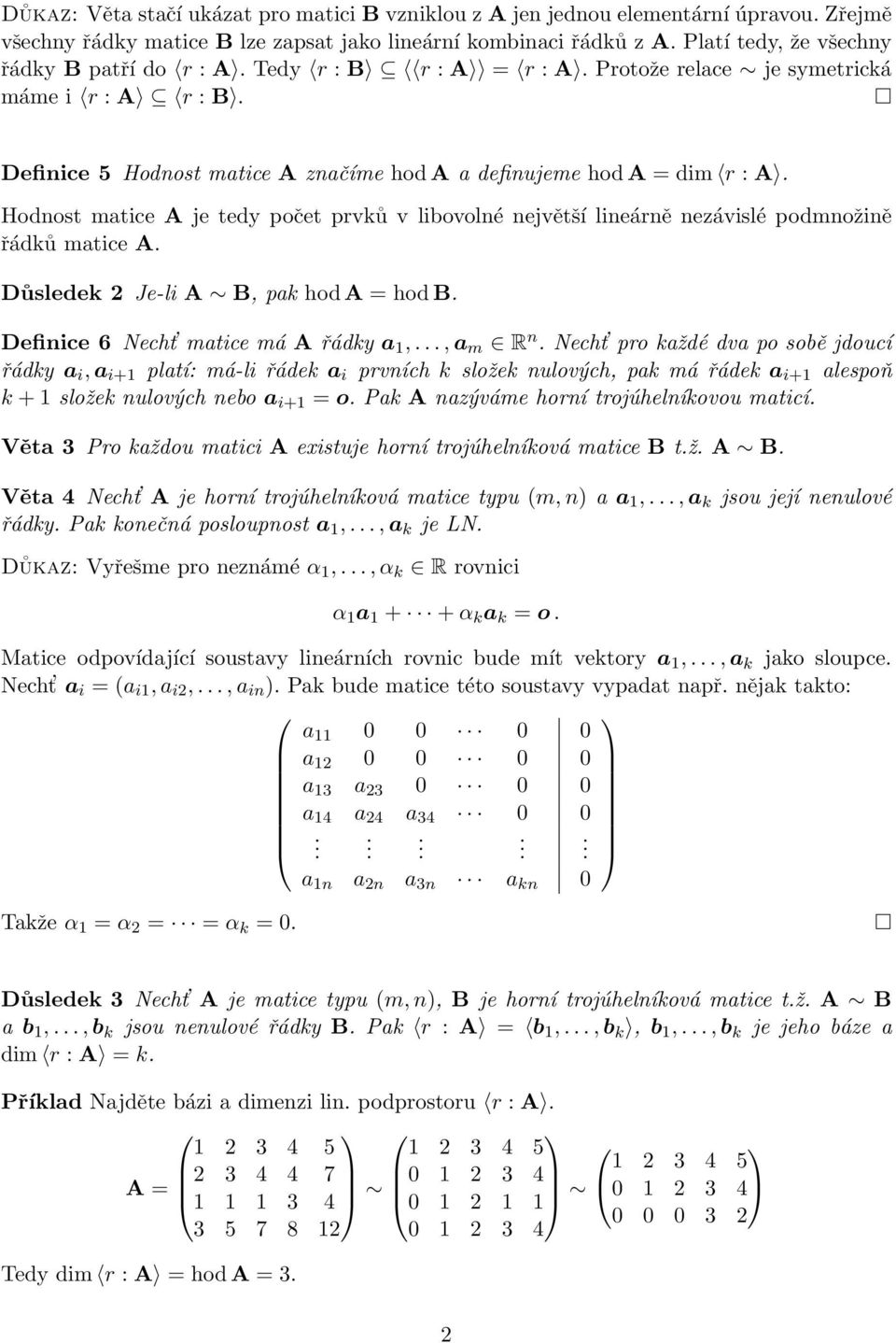 největší lineárně nezávislé podmnožině řádků matice A Důsledek 2 Je-li A B, pak hoda = hodb Definice 6 Necht matice má A řádky a 1,,a m R n Necht pro každé dva po sobě jdoucí řádky a i, a i+1 platí: