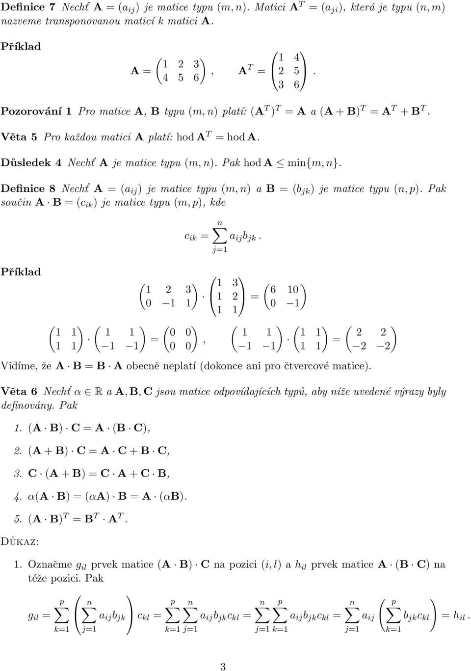 ij ) je matice typu (m, n) a B = (b jk ) je matice typu (n, p) Pak součin A B = (c ik ) je matice typu (m, p), kde Příklad ( ) ( ) 1 1 1 1 = 1 1 1 1 c ik = ( ) 1 2 3 0 1 1 ( ) 0 0, 0 0 a ij b jk 1 3