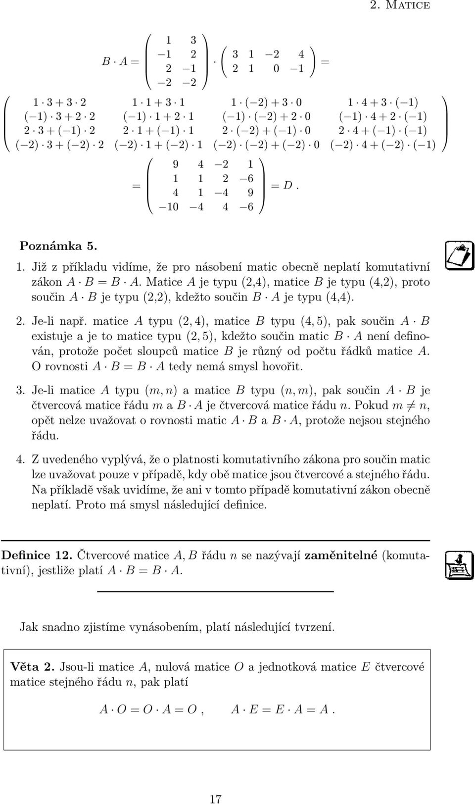 D. Poznámka 5. 1. Již z příkladu vidíme, že pro násobení matic obecně neplatí komutativní zákon A B B A.
