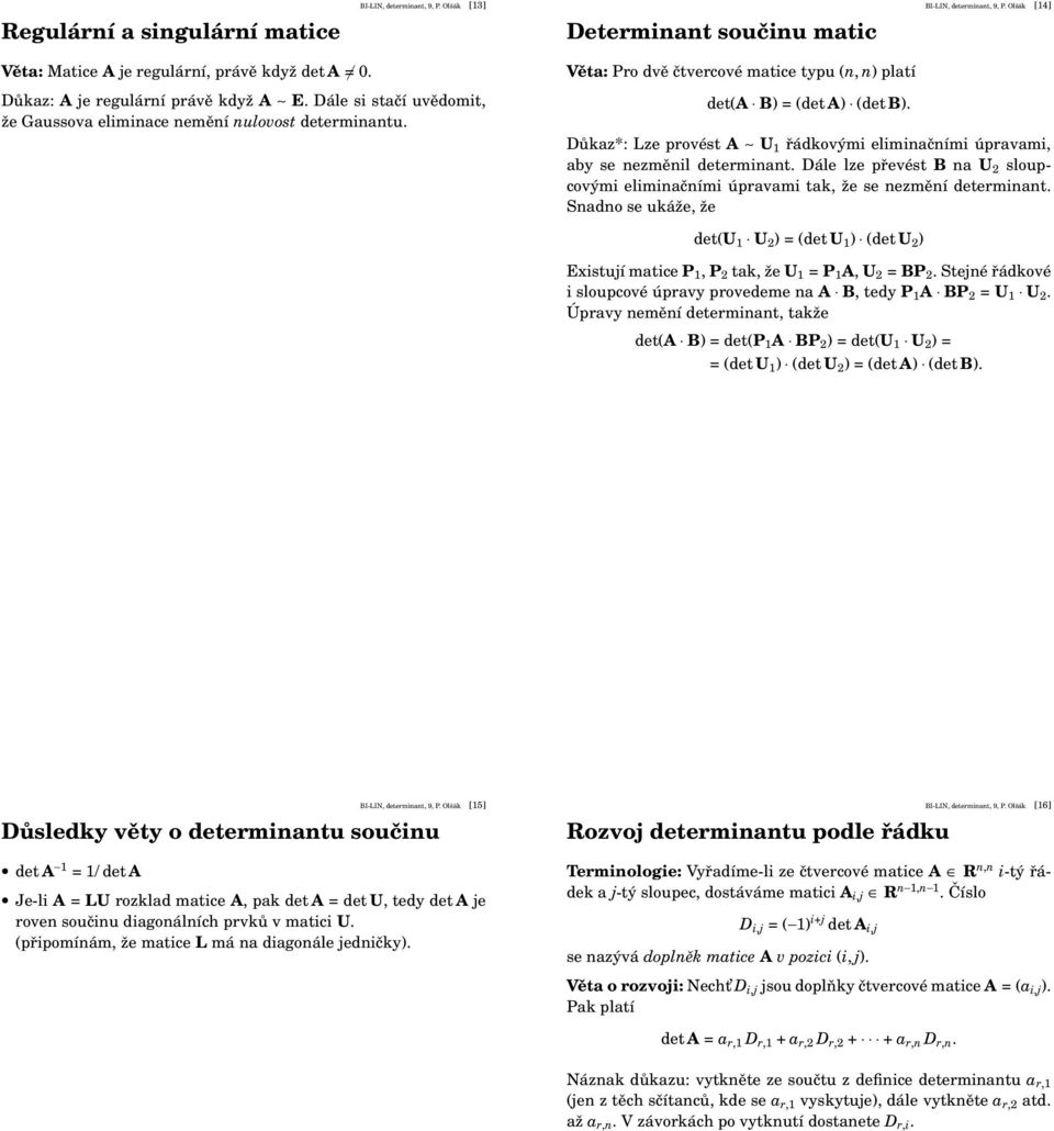 eliminačními úpravami, aby se nezměnil determinant Dále lze převést B na U 2 sloupcovými eliminačními úpravami tak, že se nezmění determinant Snadno se ukáže, že det(u U 2 ) (det U ) (det U 2 )