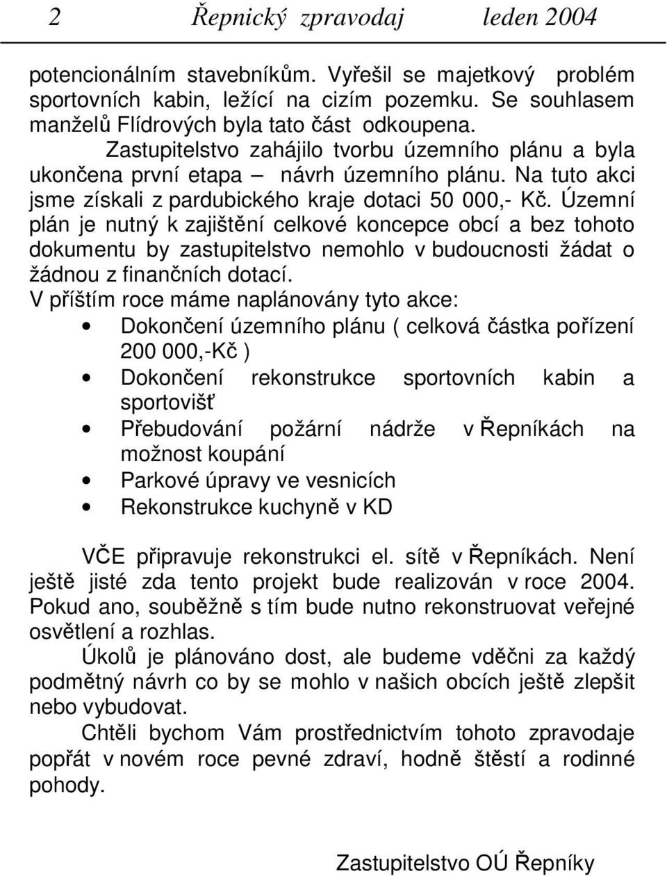 Územní plán je nutný k zajištění celkové koncepce obcí a bez tohoto dokumentu by zastupitelstvo nemohlo v budoucnosti žádat o žádnou z finančních dotací.