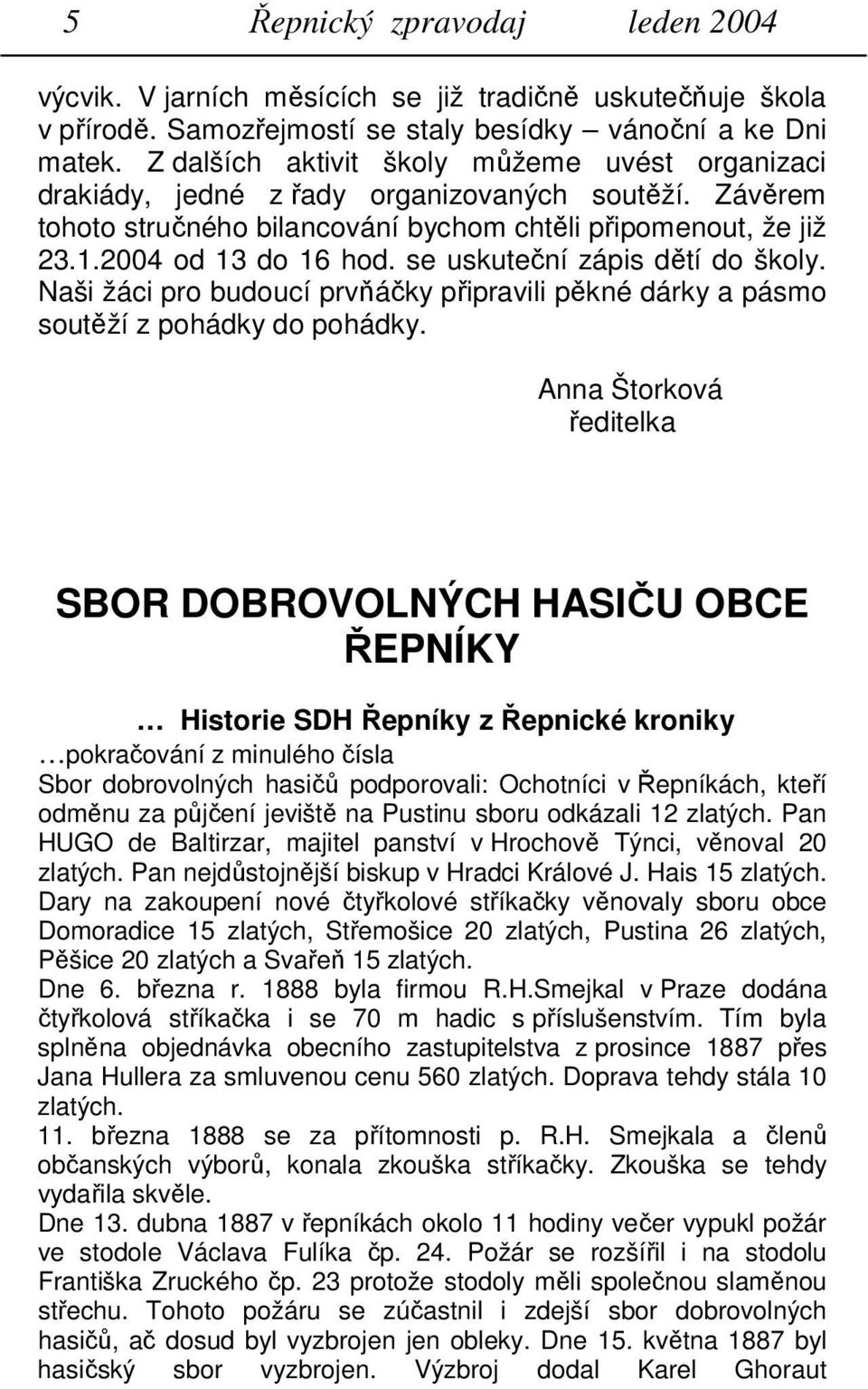 se uskuteční zápis dětí do školy. Naši žáci pro budoucí prvňáčky připravili pěkné dárky a pásmo soutěží z pohádky do pohádky.