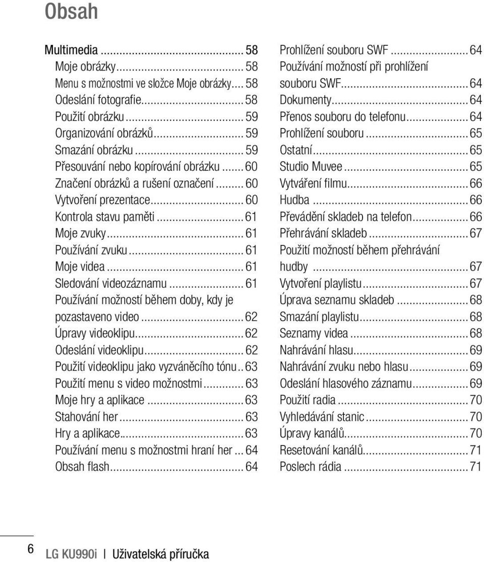 ..61 Sledování videozáznamu...61 Používání možností během doby, kdy je pozastaveno video...62 Úpravy videoklipu...62 Odeslání videoklipu...62 Použití videoklipu jako vyzváněcího tónu.