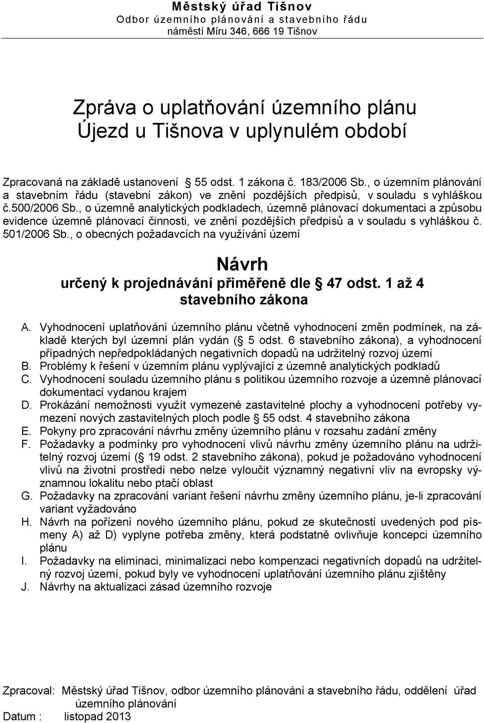 , o územně analytických podkladech, územně plánovací dokumentaci a způsobu evidence územně plánovací činnosti, ve znění pozdějších předpisů a v souladu s vyhláškou č. 501/2006 Sb.