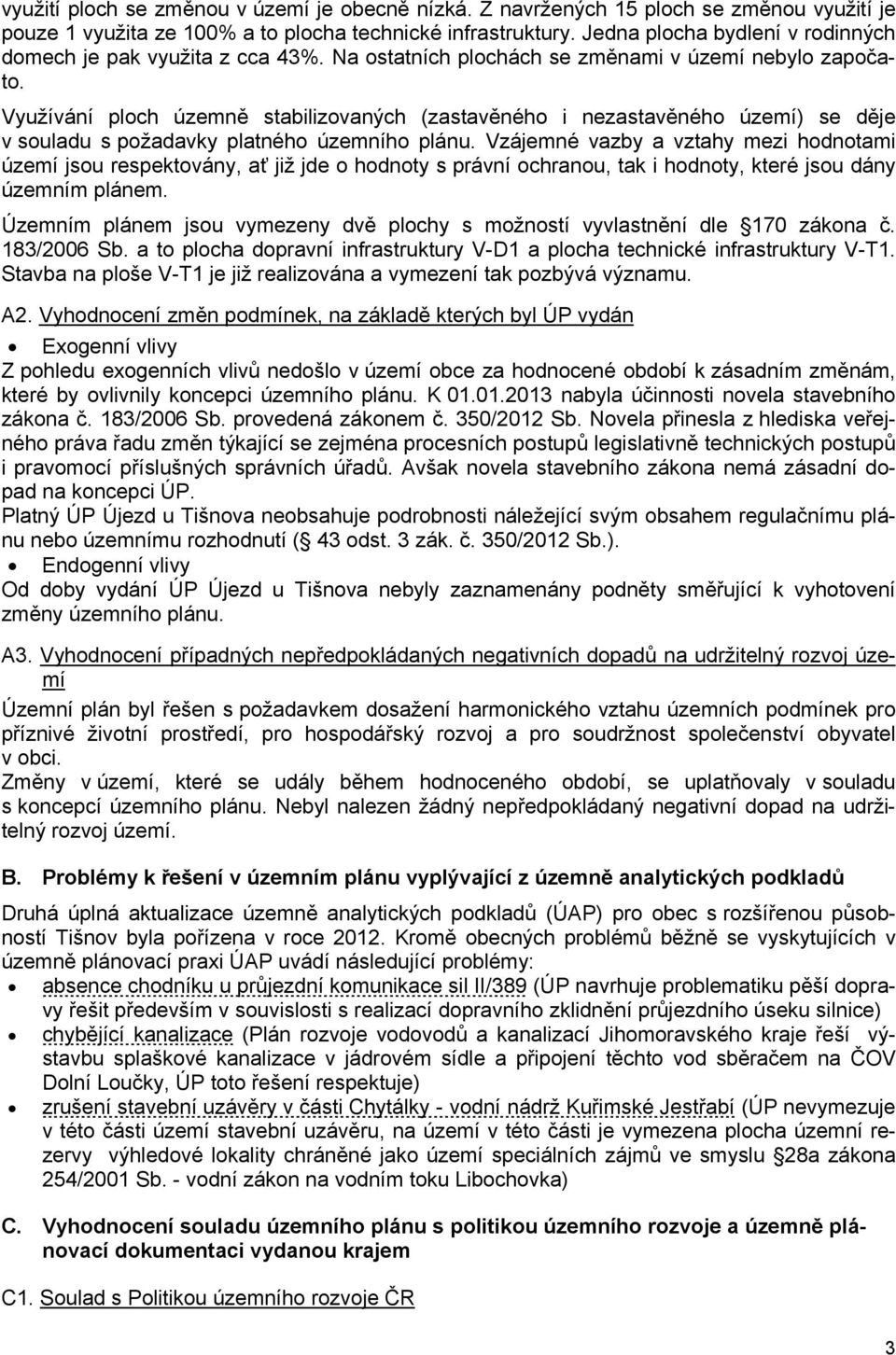 Využívání ploch územně stabilizovaných (zastavěného i nezastavěného území) se děje v souladu s požadavky platného územního plánu.