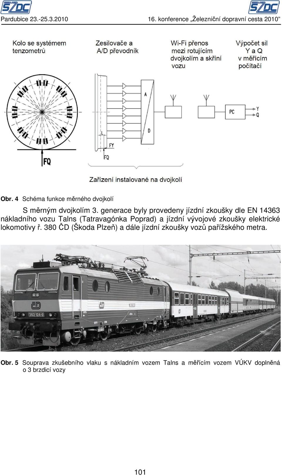 generace byly provedeny jízdní zkoušky dle EN 14363 nákladního vozu Talns (Tatravagónka Poprad) a jízdní