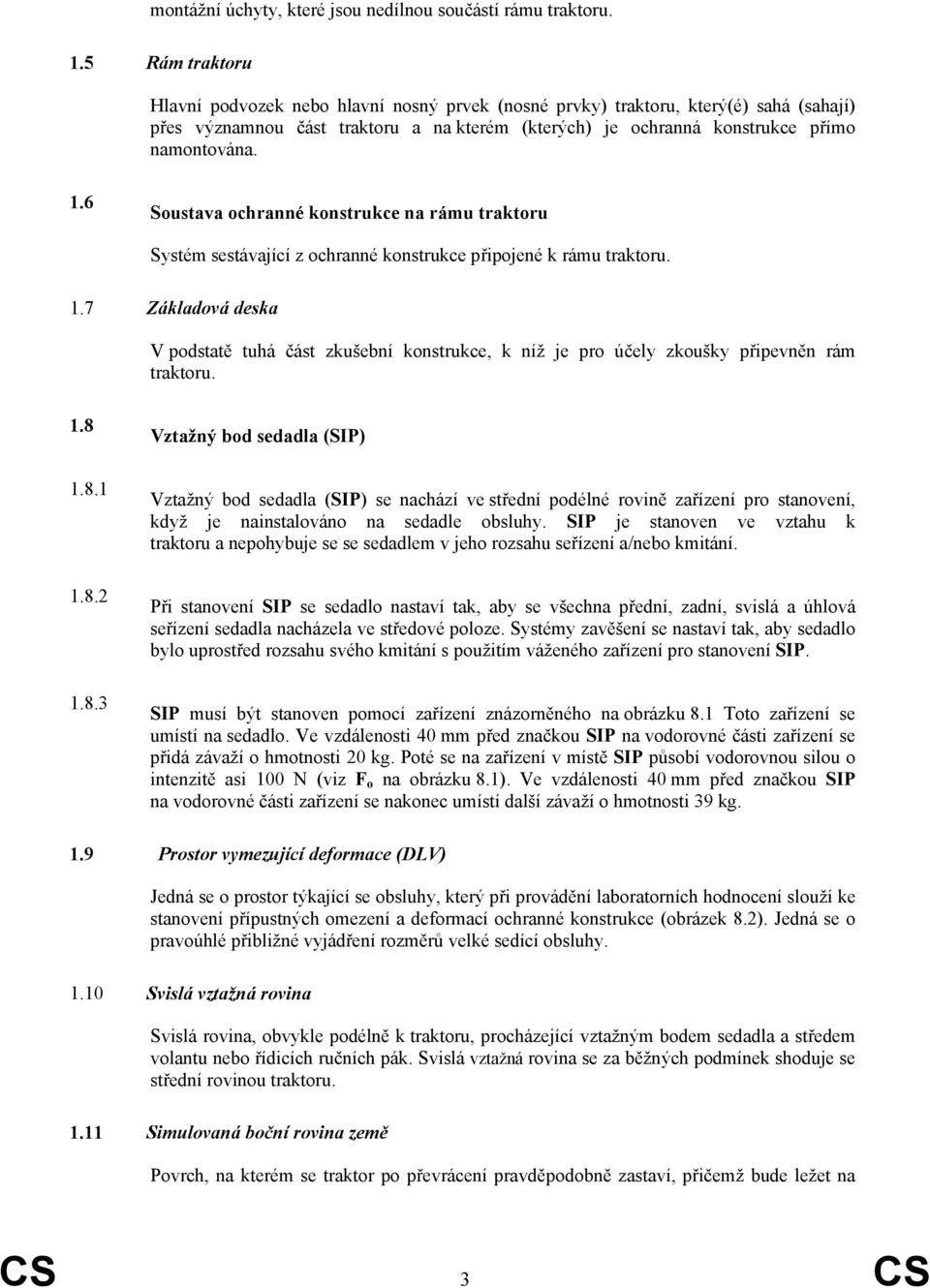 6 Soustava ochranné konstrukce na rámu traktoru Systém sestávající z ochranné konstrukce připojené k rámu traktoru. 1.