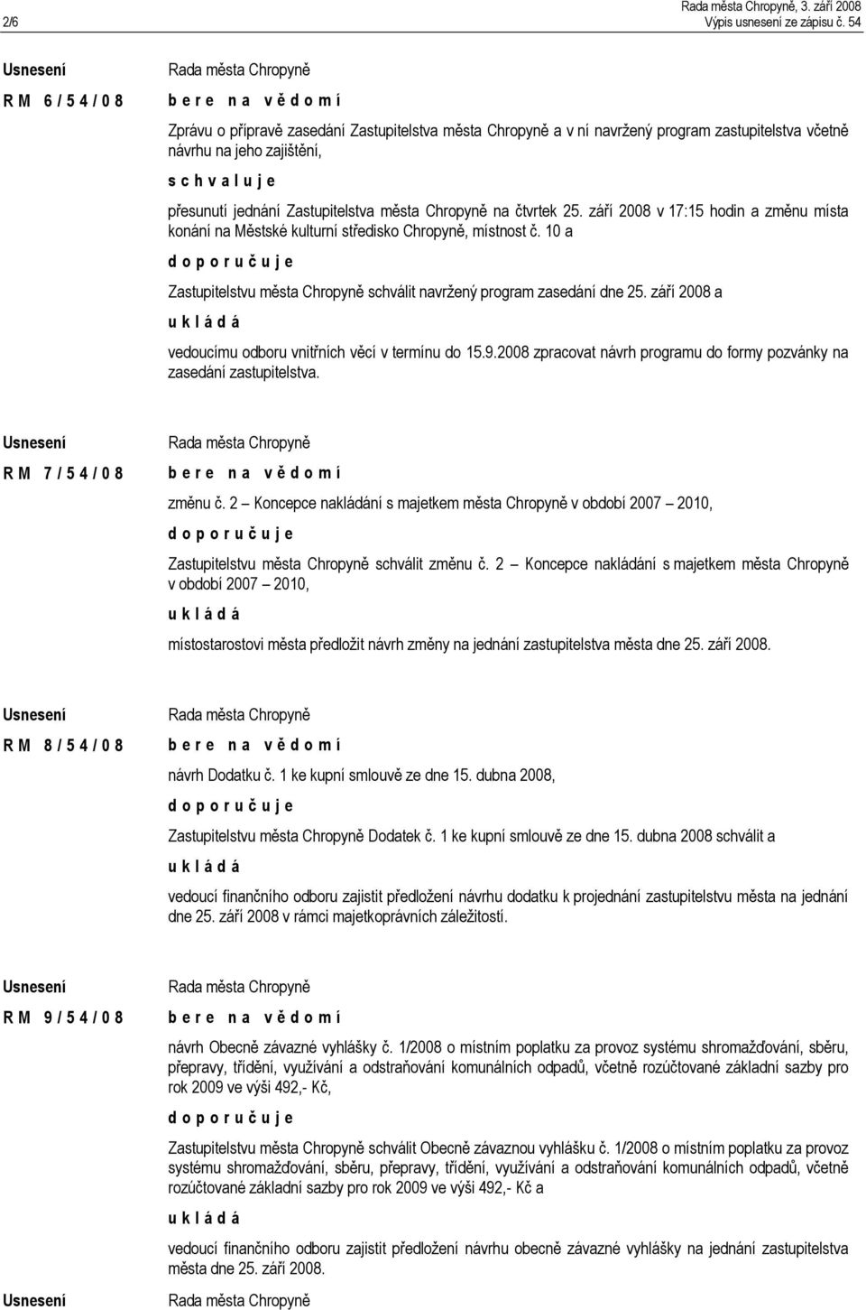 na čtvrtek 25. září 2008 v 17:15 hodin a změnu místa konání na Městské kulturní středisko Chropyně, místnost č. 10 a Zastupitelstvu města Chropyně schválit navržený program zasedání dne 25.