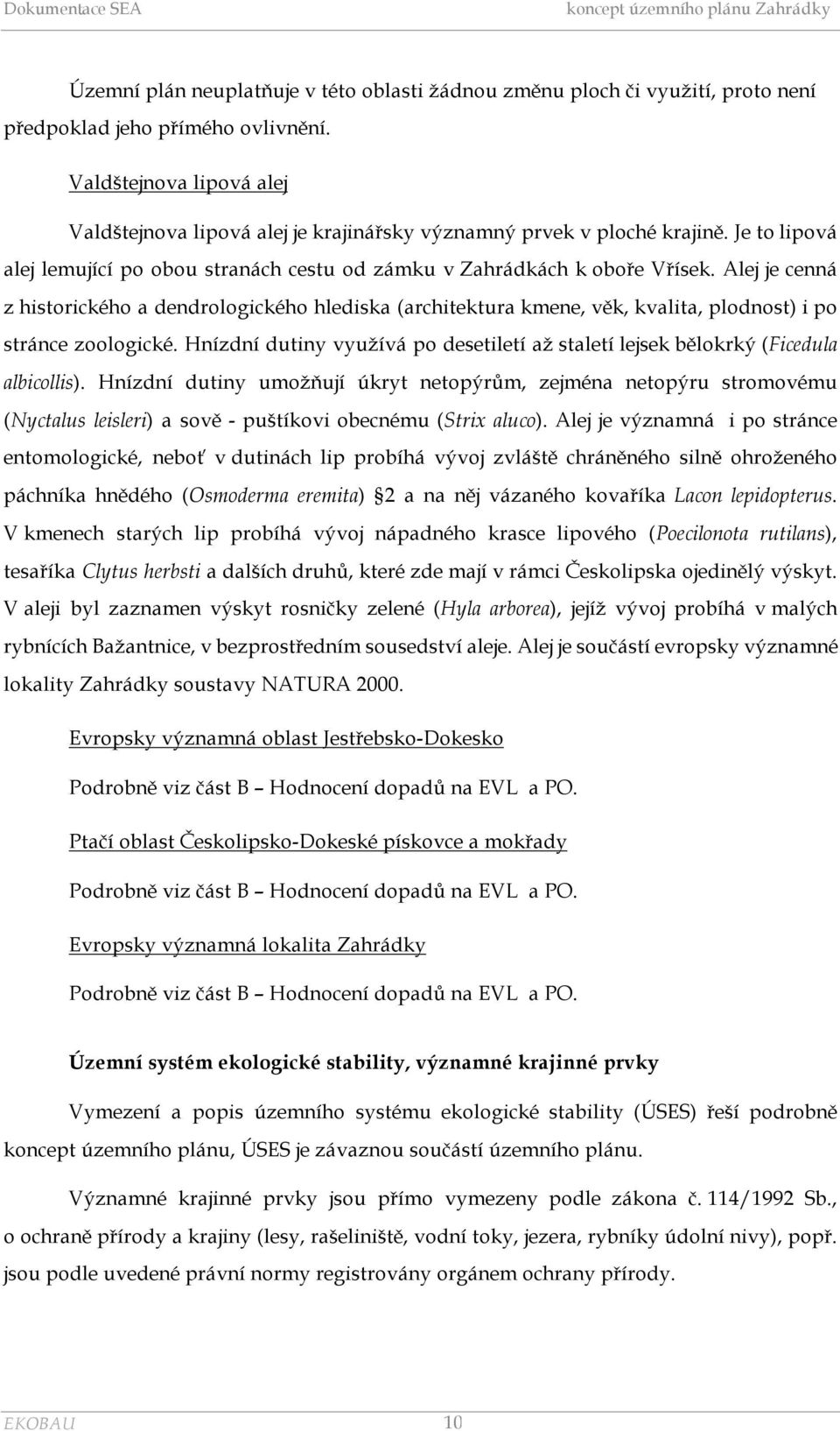 Alej je cenná z historického a dendrologického hlediska (architektura kmene, věk, kvalita, plodnost) i po stránce zoologické.