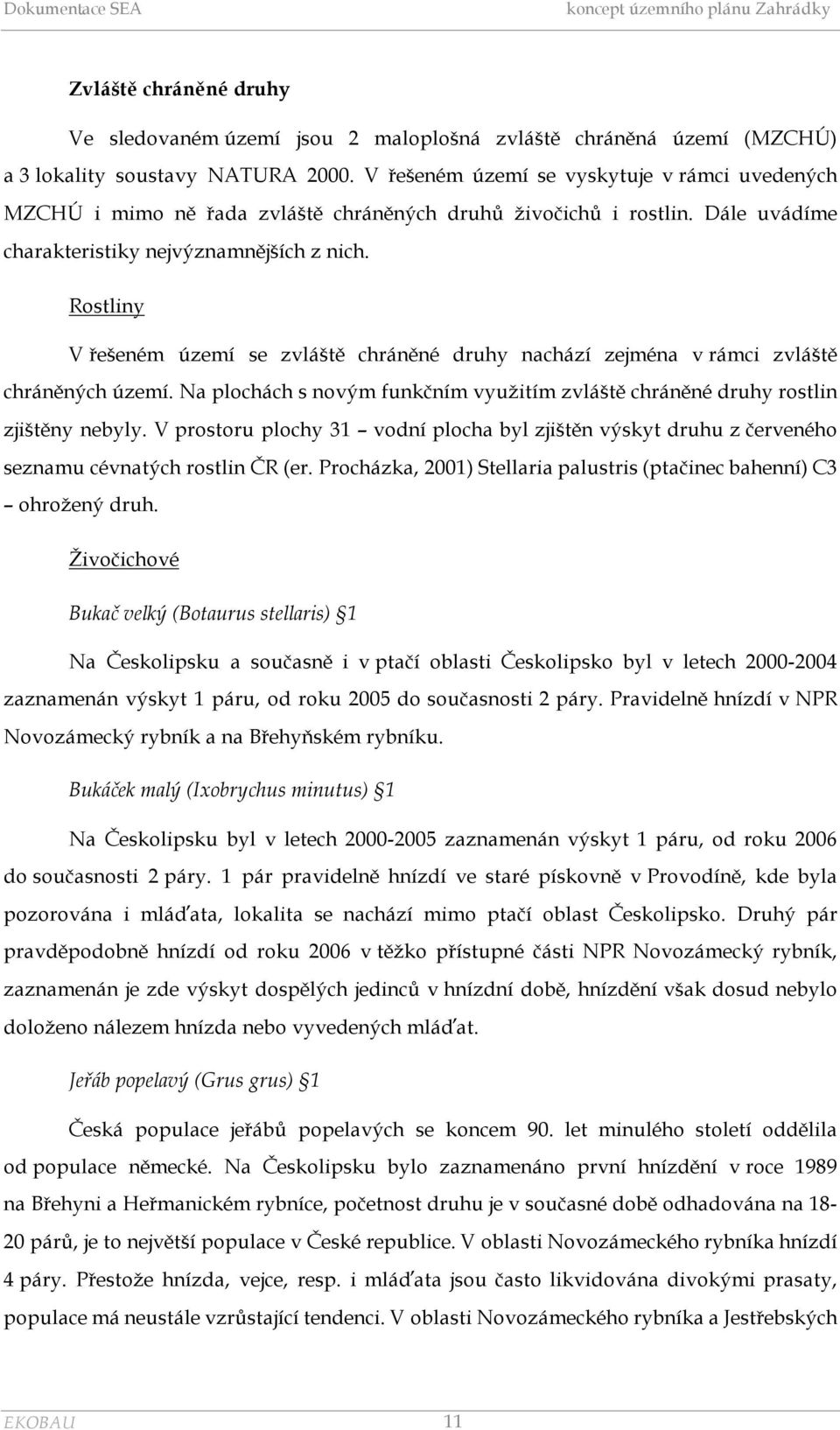 Rostliny V řešeném území se zvláště chráněné druhy nachází zejména v rámci zvláště chráněných území. Na plochách s novým funkčním využitím zvláště chráněné druhy rostlin zjištěny nebyly.