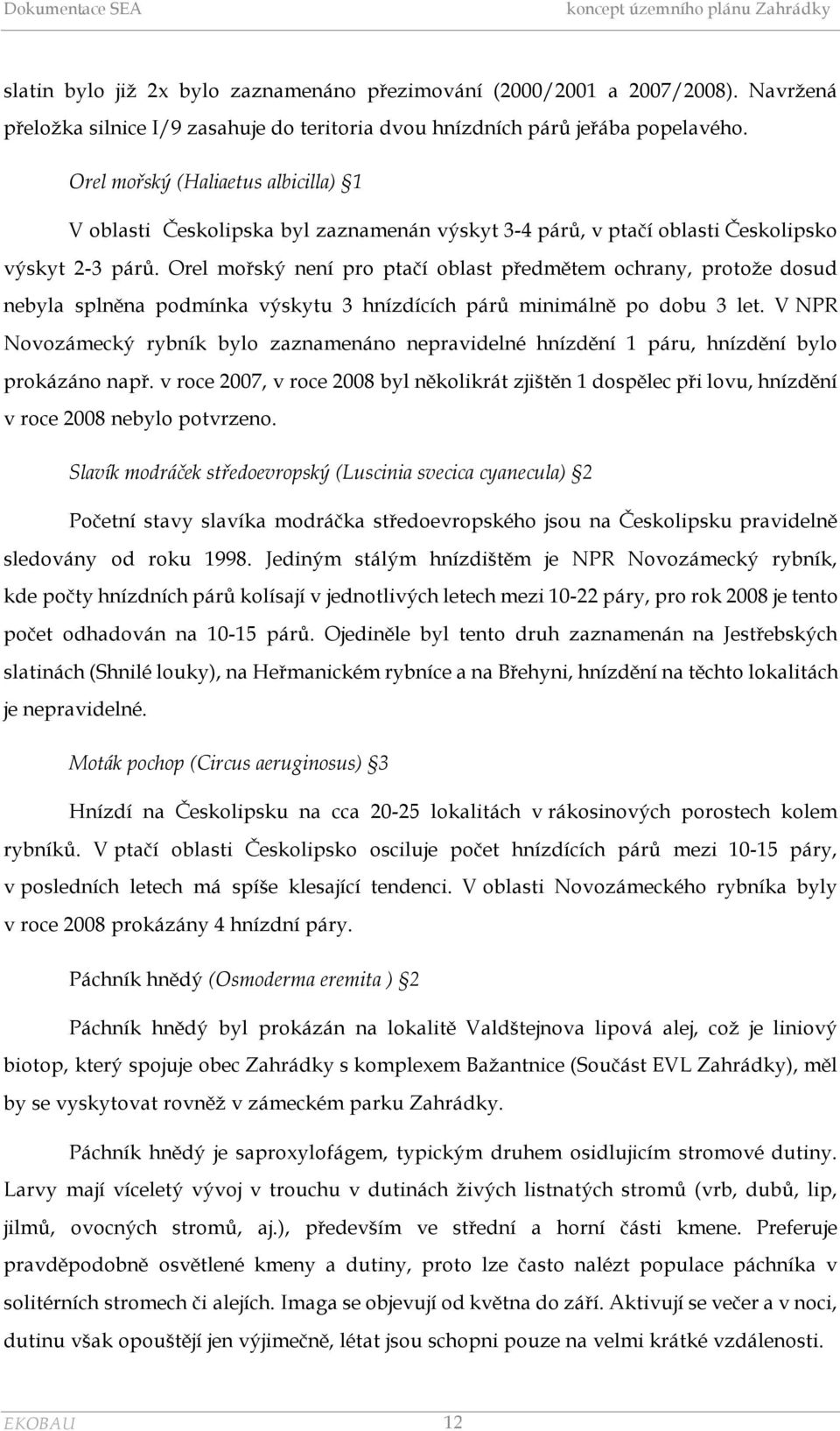 Orel mořský není pro ptačí oblast předmětem ochrany, protože dosud nebyla splněna podmínka výskytu 3 hnízdících párů minimálně po dobu 3 let.