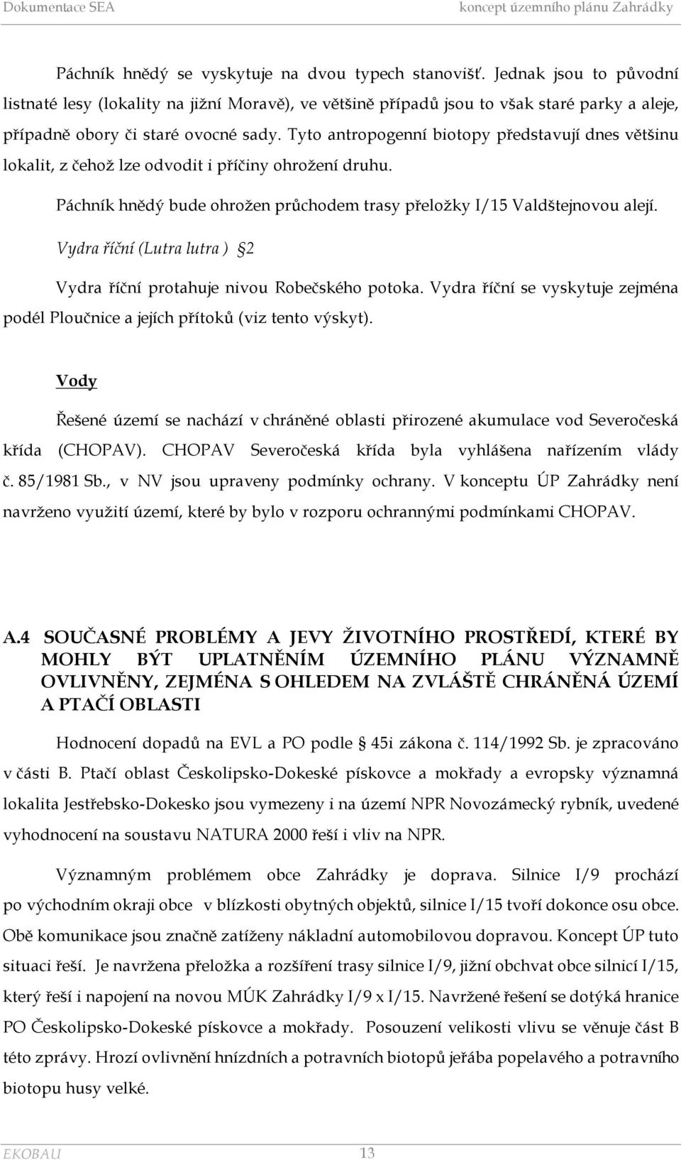 Tyto antropogenní biotopy představují dnes většinu lokalit, z čehož lze odvodit i příčiny ohrožení druhu. Páchník hnědý bude ohrožen průchodem trasy přeložky I/15 Valdštejnovou alejí.