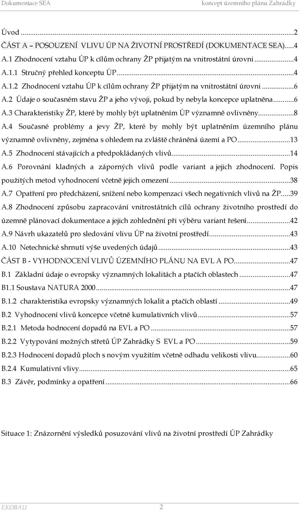 4 Současné problémy a jevy ŽP, které by mohly být uplatněním územního plánu významně ovlivněny, zejména s ohledem na zvláště chráněná území a PO...13 A.