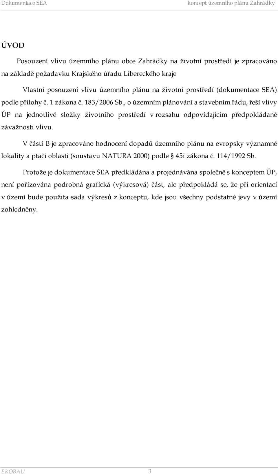 , o územním plánování a stavebním řádu, řeší vlivy ÚP na jednotlivé složky životního prostředí v rozsahu odpovídajícím předpokládané závažnosti vlivu.