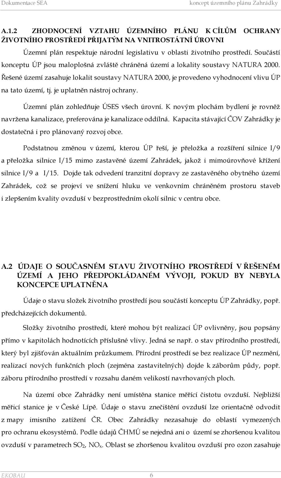 je uplatněn nástroj ochrany. Územní plán zohledňuje ÚSES všech úrovní. K novým plochám bydlení je rovněž navržena kanalizace, preferována je kanalizace oddílná.
