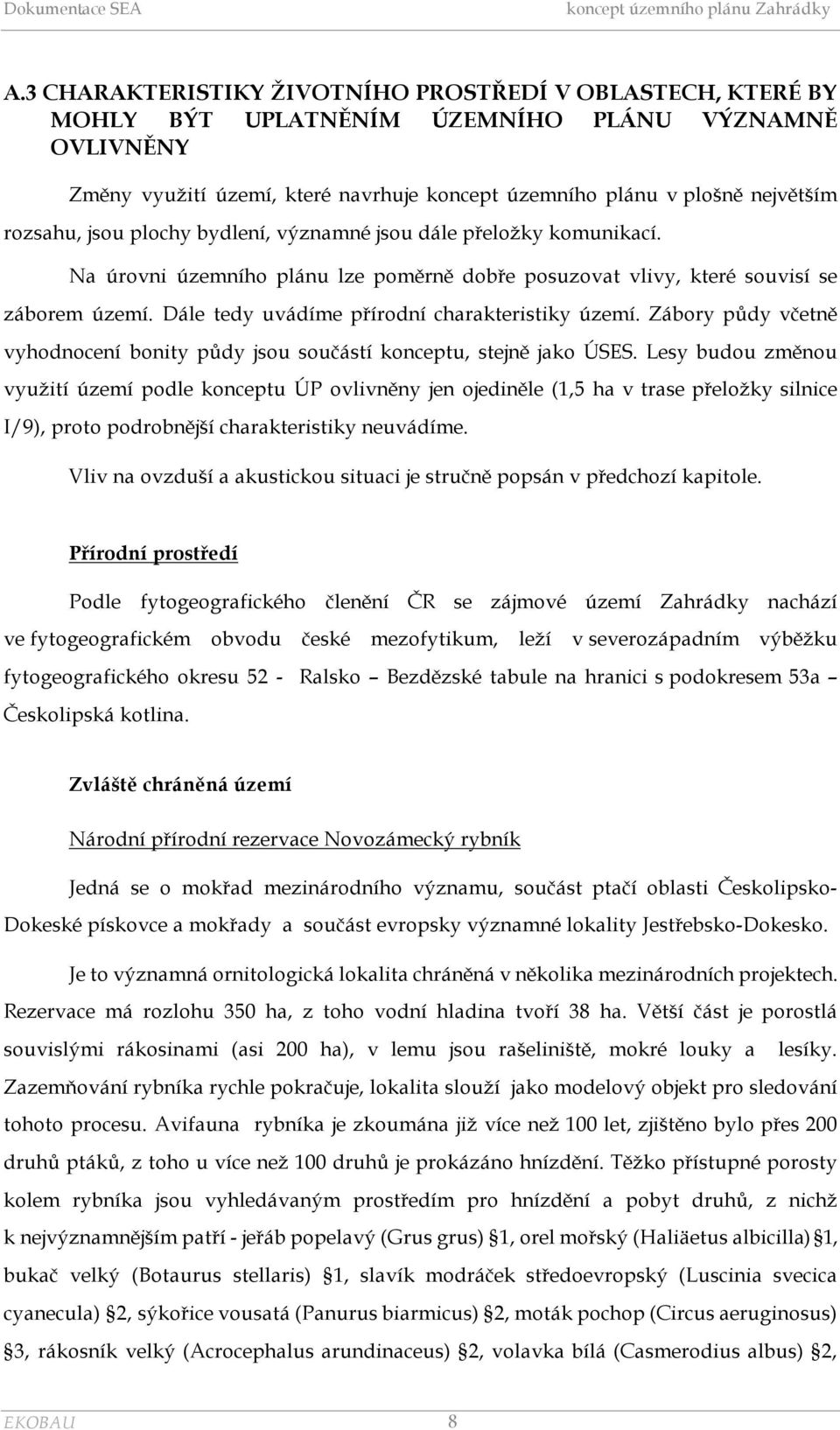 Dále tedy uvádíme přírodní charakteristiky území. Zábory půdy včetně vyhodnocení bonity půdy jsou součástí konceptu, stejně jako ÚSES.