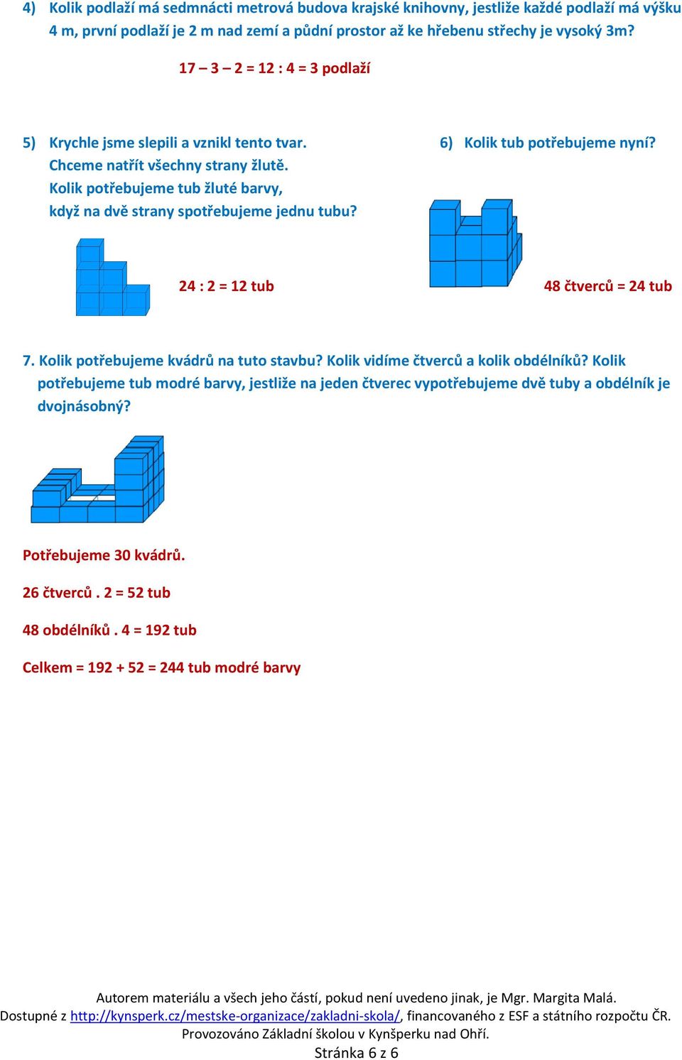 Kolik potřebujeme tub žluté barvy, když na dvě strany spotřebujeme jednu tubu? 24 : 2 = 12 tub 48 čtverců = 24 tub 7. Kolik potřebujeme kvádrů na tuto stavbu?