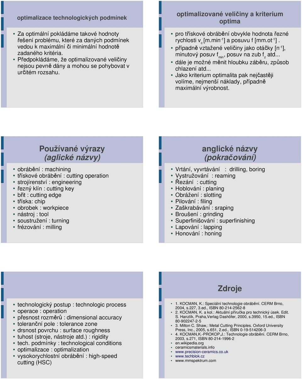 optimalizované veličiny a kriterium optima pro třískové obrábění obvykle hodnota řezné rychlosti v c [m.min -1 ] a posuvu f [mm.ot -1 ].