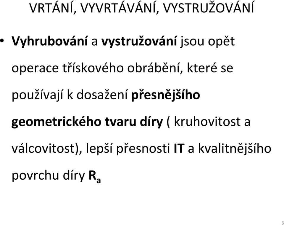 používajíkdosažení přesnějšího geometrického tvaru díry(