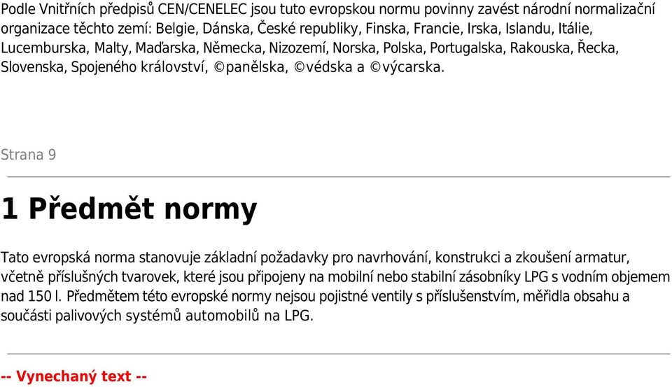 Strana 9 1 Předmět normy Tato evropská norma stanovuje základní požadavky pro navrhování, konstrukci a zkoušení armatur, včetně příslušných tvarovek, které jsou připojeny na mobilní nebo