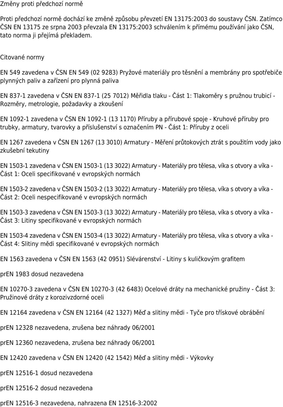 Citované normy EN 549 zavedena v ČSN EN 549 (02 9283) Pryžové materiály pro těsnění a membrány pro spotřebiče plynných paliv a zařízení pro plynná paliva EN 837-1 zavedena v ČSN EN 837-1 (25 7012)