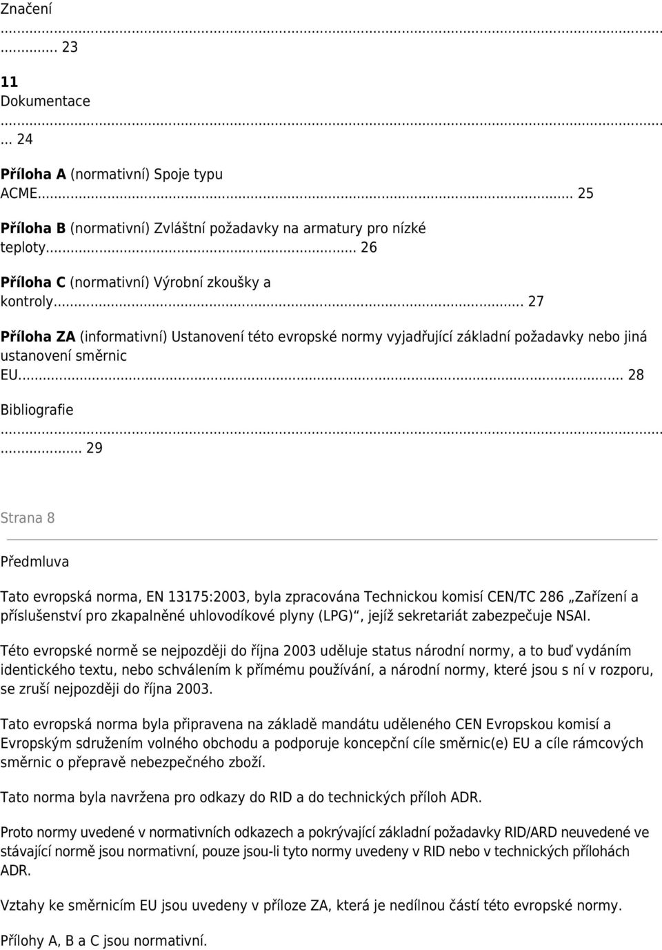 .. 29 Strana 8 Předmluva Tato evropská norma, EN 13175:2003, byla zpracována Technickou komisí CEN/TC 286 Zařízení a příslušenství pro zkapalněné uhlovodíkové plyny (LPG), jejíž sekretariát