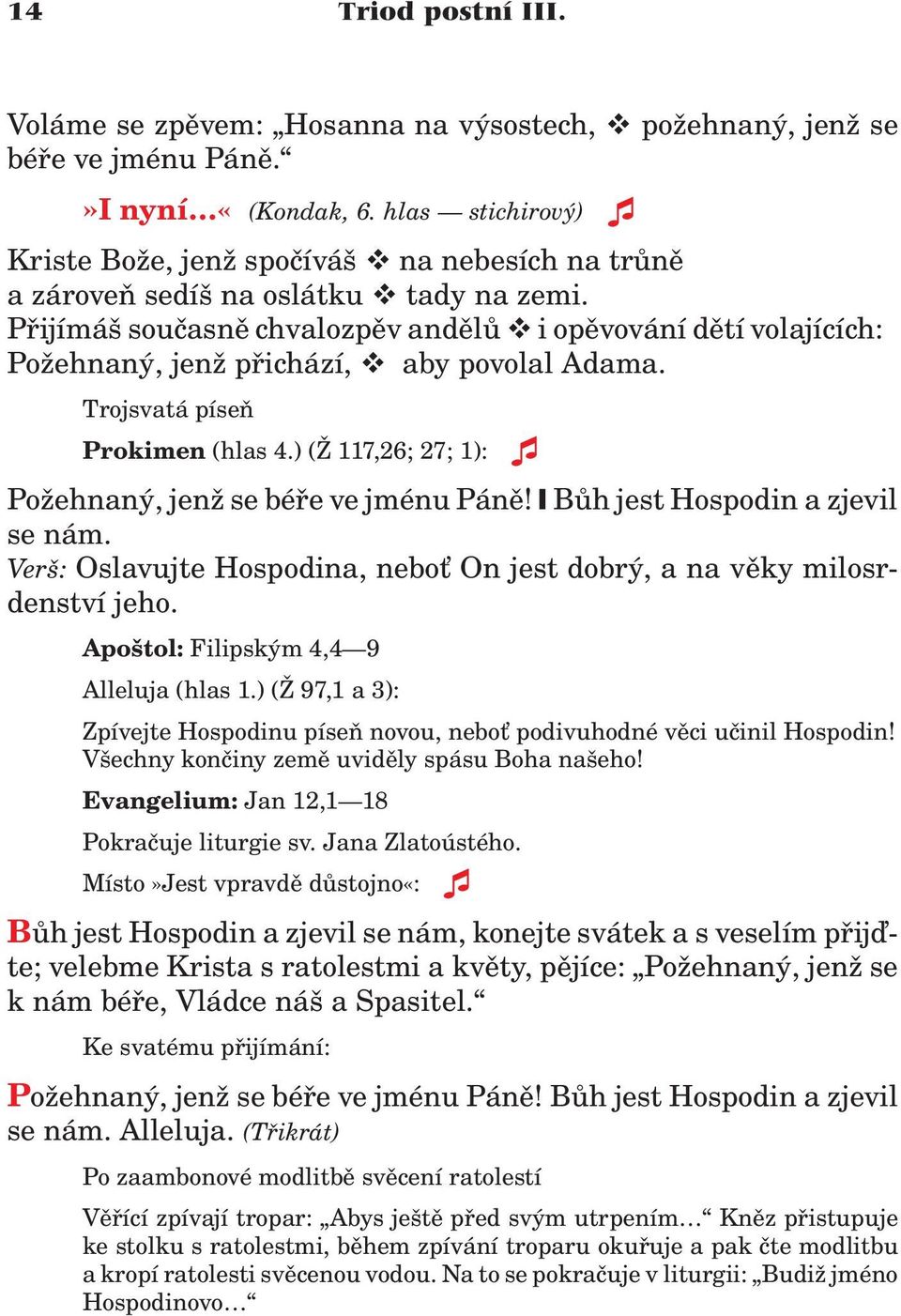 Pøijímáš souèasnì chvalozpìv andìlù iopìvování dìtí volajících: Po ehnaný, jen pøichází, aby povolal Adama. Trojsvatá píseò Prokimen (hlas 4.) ( 117,26; 27; 1): Po ehnaný, jen se béøe ve jménu Pánì!