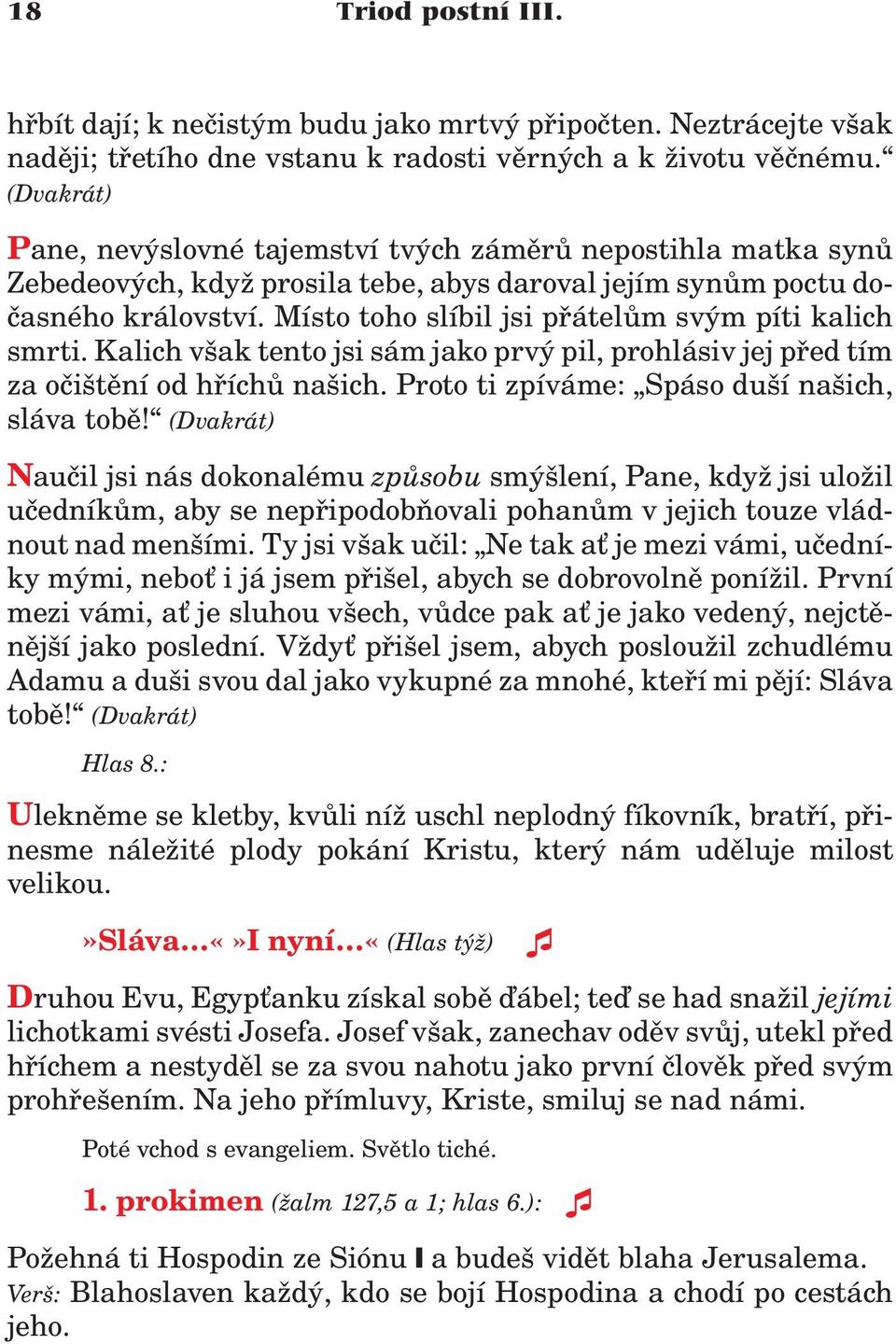 Místo toho slíbil jsi pøátelùm svým píti kalich smrti. Kalich však tento jsi sám jako prvý pil, prohlásiv jej pøed tím za oèištìní od høíchù našich. Proto ti zpíváme: Spáso duší našich, sláva tobì!