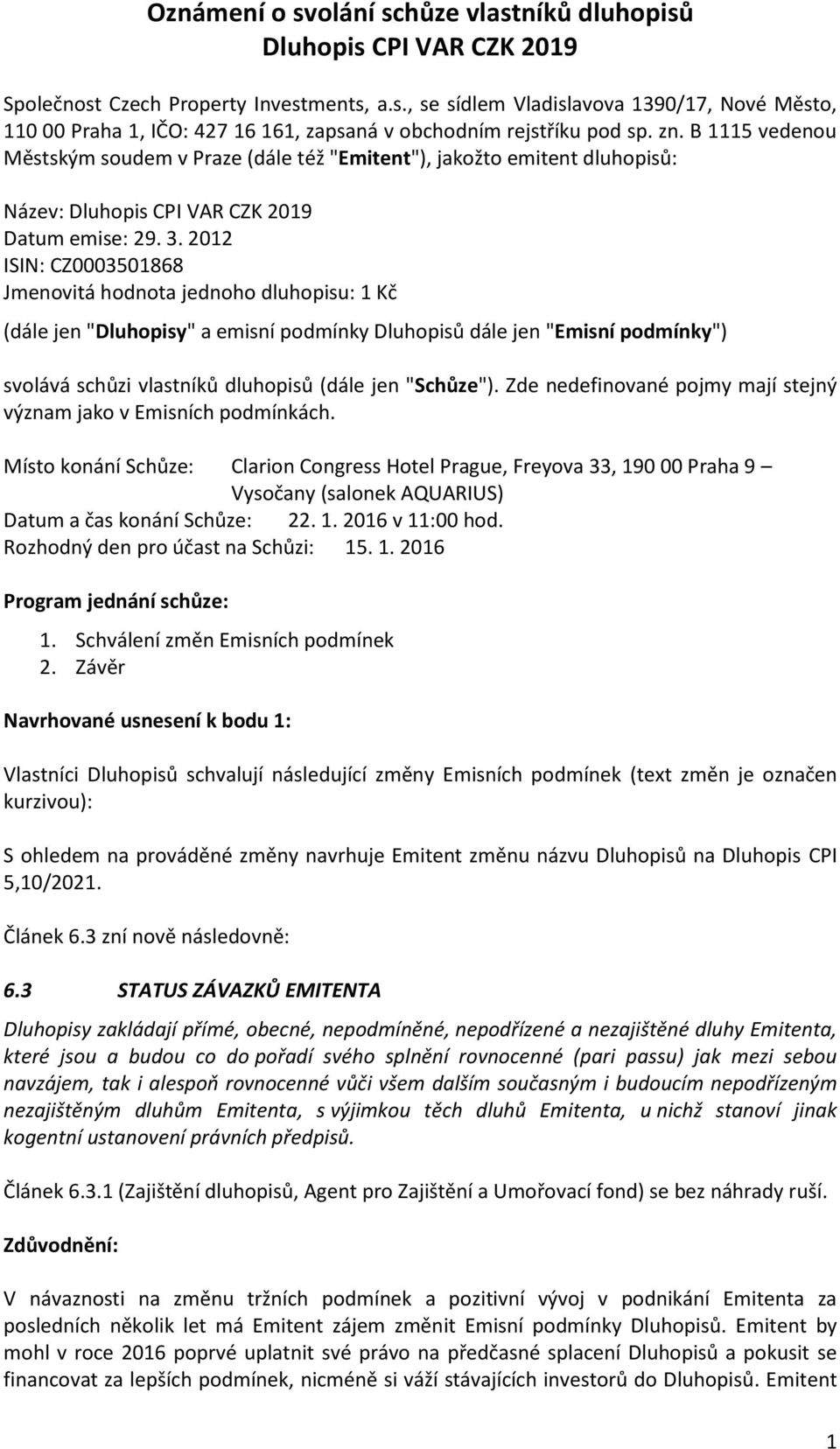 2012 ISIN: CZ0003501868 Jmenovitá hodnota jednoho dluhopisu: 1 Kč (dále jen "Dluhopisy" a emisní podmínky Dluhopisů dále jen "Emisní podmínky") svolává schůzi vlastníků dluhopisů (dále jen "Schůze").