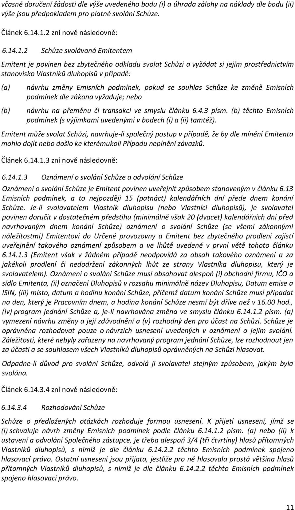 (b) návrhu změny Emisních podmínek, pokud se souhlas Schůze ke změně Emisních podmínek dle zákona vyžaduje; nebo návrhu na přeměnu či transakci ve smyslu článku 6.4.3 písm.