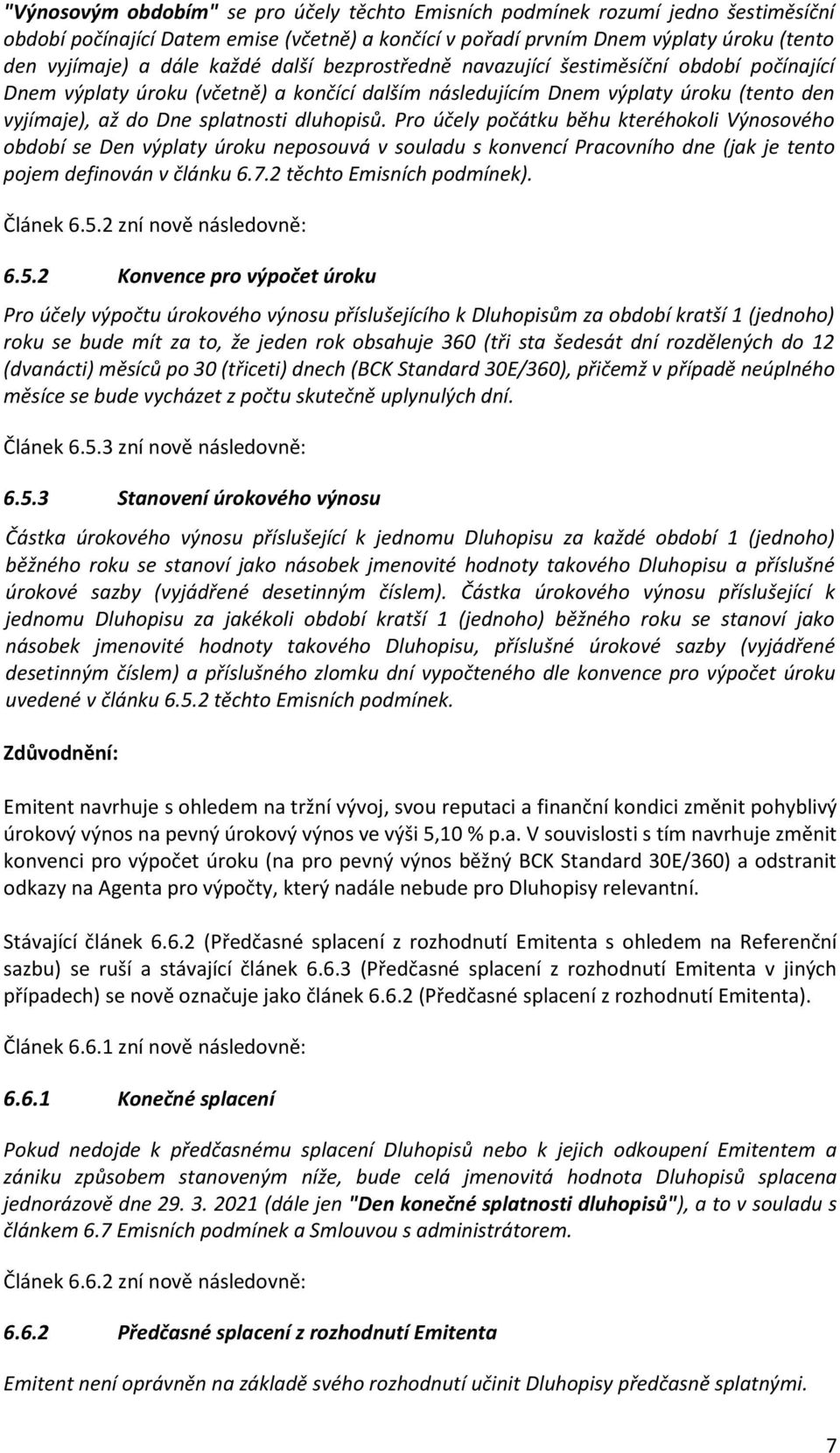 Pro účely počátku běhu kteréhokoli Výnosového období se Den výplaty úroku neposouvá v souladu s konvencí Pracovního dne (jak je tento pojem definován v článku 6.7.2 těchto Emisních podmínek).