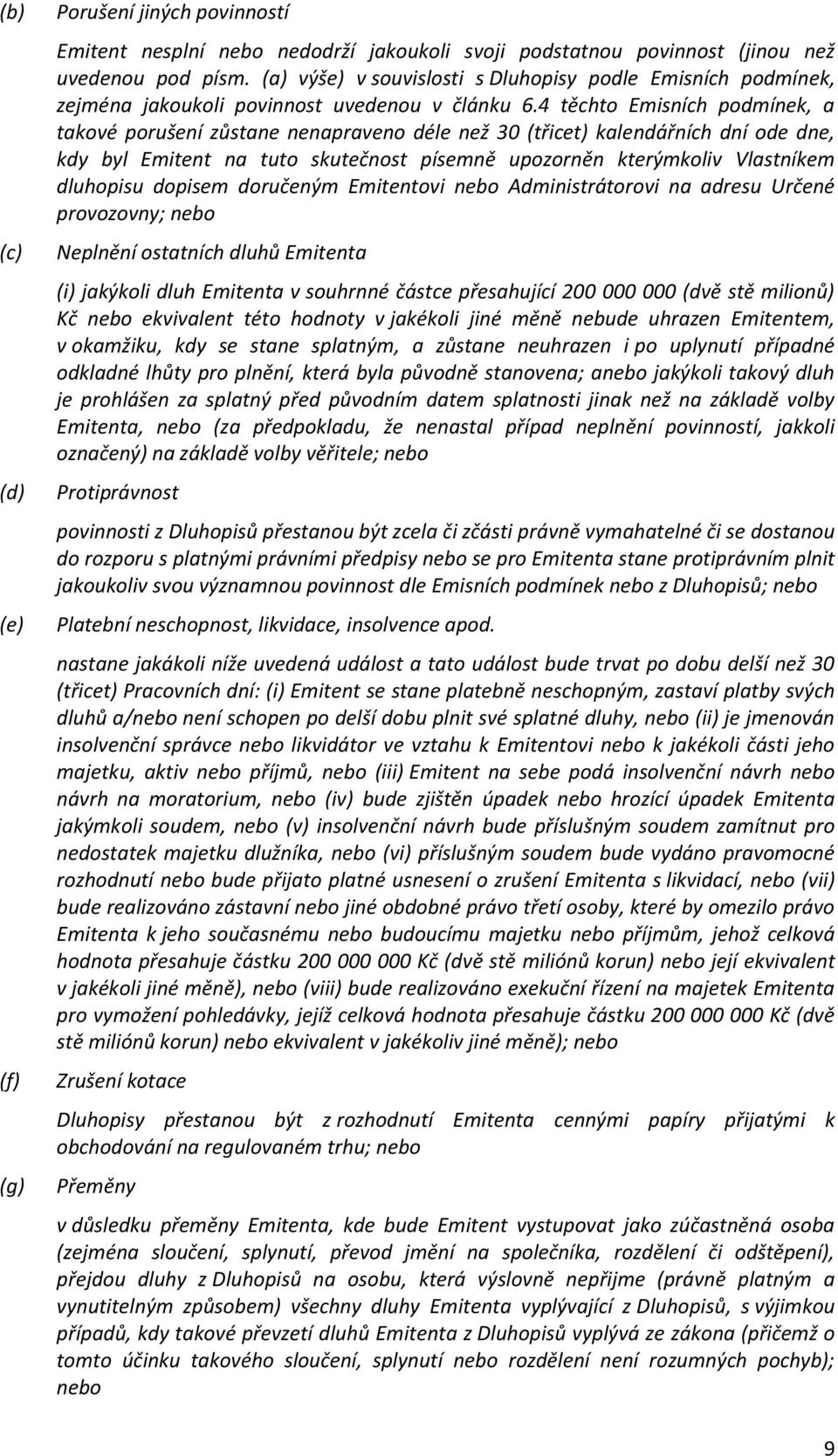 4 těchto Emisních podmínek, a takové porušení zůstane nenapraveno déle než 30 (třicet) kalendářních dní ode dne, kdy byl Emitent na tuto skutečnost písemně upozorněn kterýmkoliv Vlastníkem dluhopisu